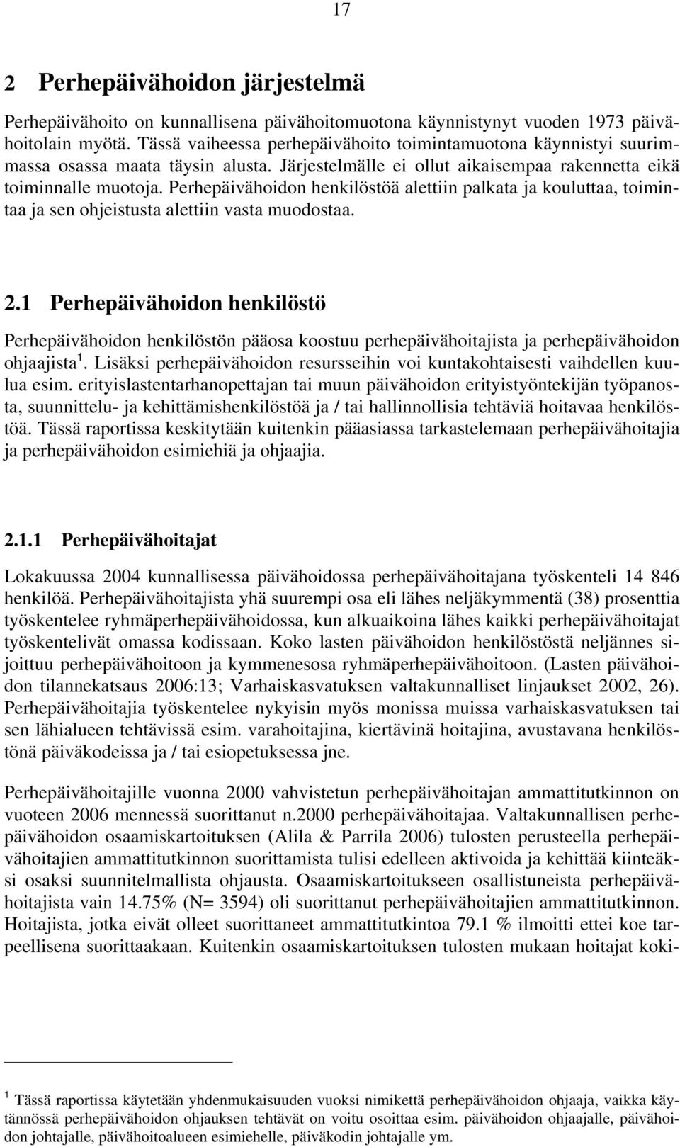 Perhepäivähoidon henkilöstöä alettiin palkata ja kouluttaa, toimintaa ja sen ohjeistusta alettiin vasta muodostaa. 2.