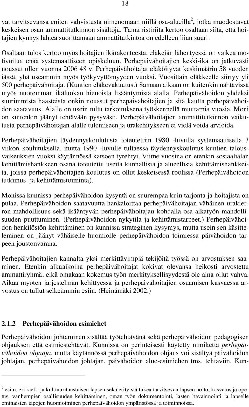 Osaltaan tulos kertoo myös hoitajien ikärakenteesta; eläkeiän lähentyessä on vaikea motivoitua enää systemaattiseen opiskeluun.