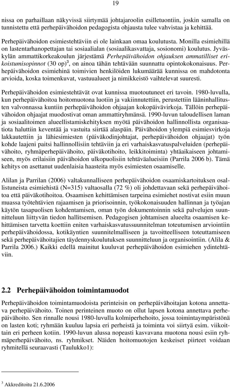 Jyväskylän ammattikorkeakoulun järjestämä Perhepäivähoidon ohjauksen ammatilliset erikoistumisopinnot (30 op) 3, on ainoa tähän tehtävään suunnattu opintokokonaisuus.