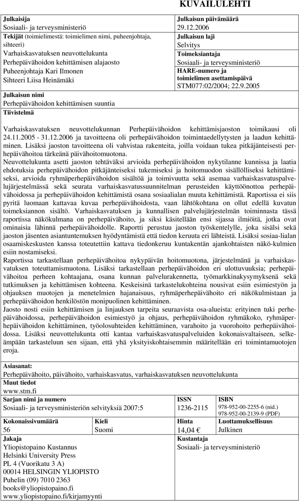 2006 Julkaisun laji Selvitys Toimeksiantaja Sosiaali- ja terveysministeriö HARE-numero ja toimielimen asettamispäivä STM077:02/2004; 22.9.