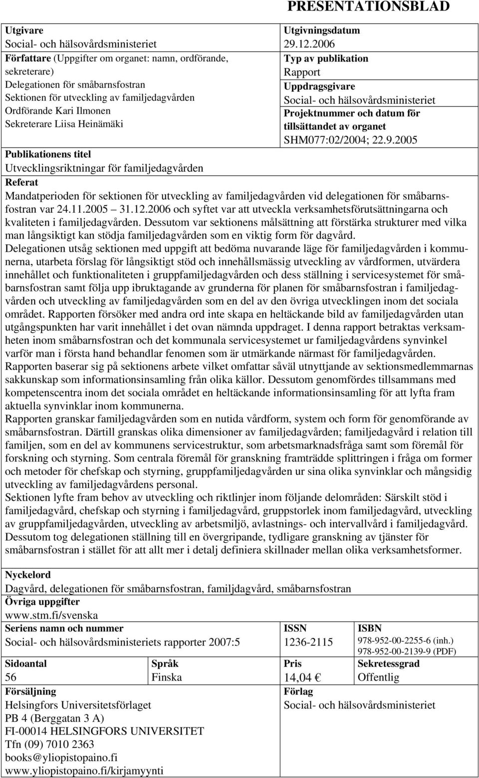 2006 Typ av publikation Rapport Uppdragsgivare Social- och hälsovårdsministeriet Projektnummer och datum för tillsättandet av organet SHM077:02/2004; 22.9.