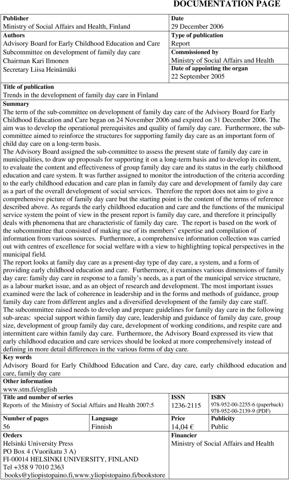 publication Trends in the development of family day care in Finland Summary The term of the sub-committee on development of family day care of the Advisory Board for Early Childhood Education and