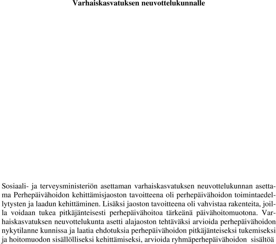 Lisäksi jaoston tavoitteena oli vahvistaa rakenteita, joilla voidaan tukea pitkäjänteisesti perhepäivähoitoa tärkeänä päivähoitomuotona.