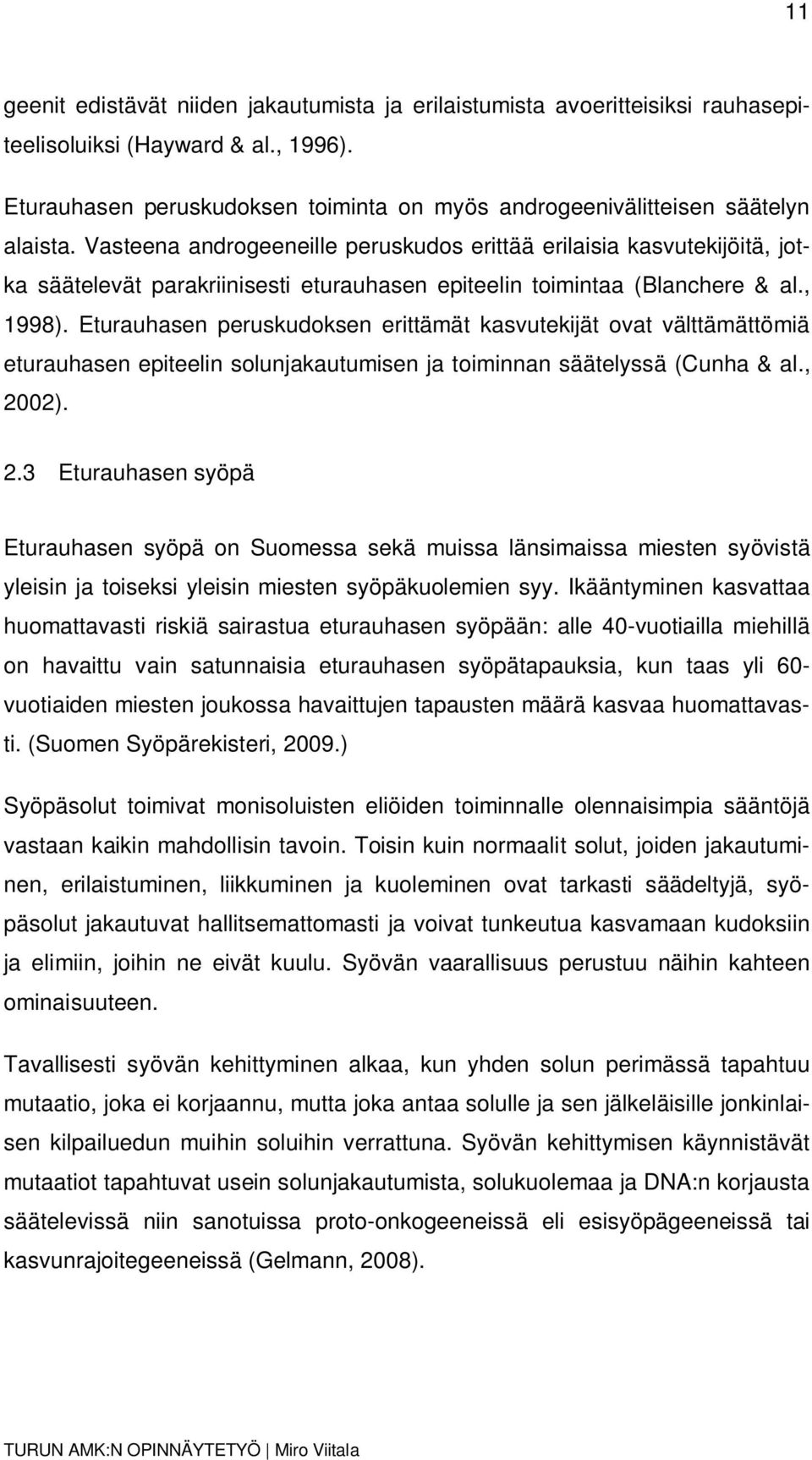 Vasteena androgeeneille peruskudos erittää erilaisia kasvutekijöitä, jotka säätelevät parakriinisesti eturauhasen epiteelin toimintaa (Blanchere & al., 1998).