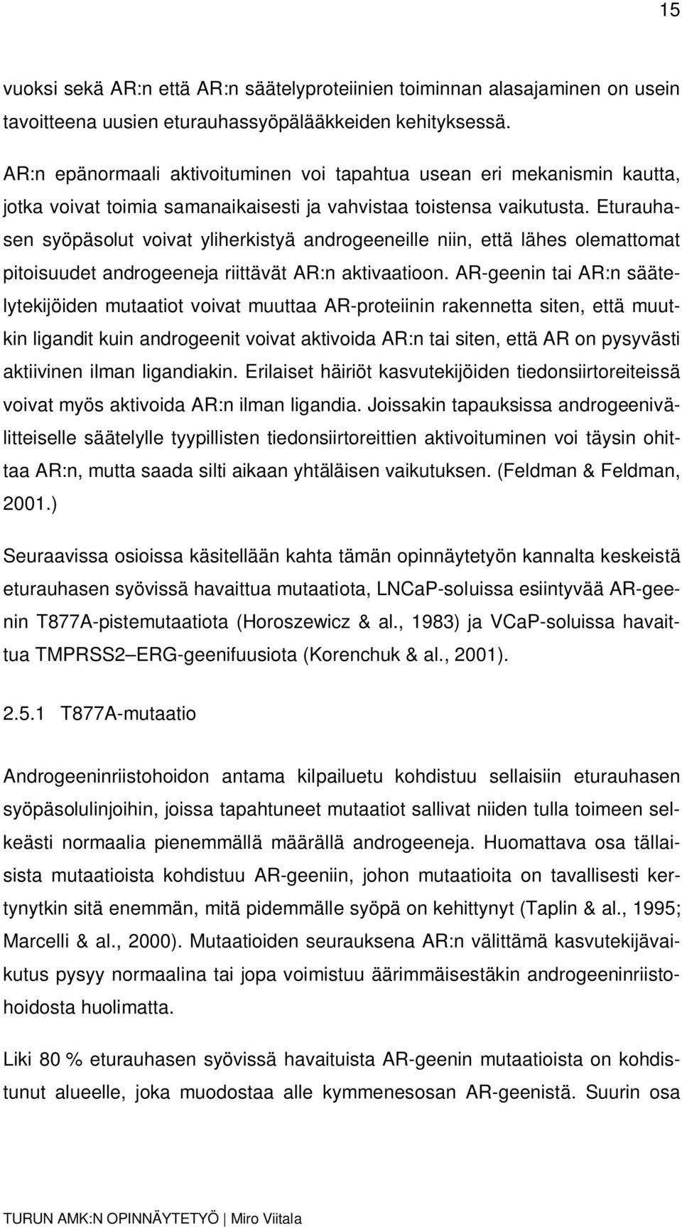 Eturauhasen syöpäsolut voivat yliherkistyä androgeeneille niin, että lähes olemattomat pitoisuudet androgeeneja riittävät AR:n aktivaatioon.