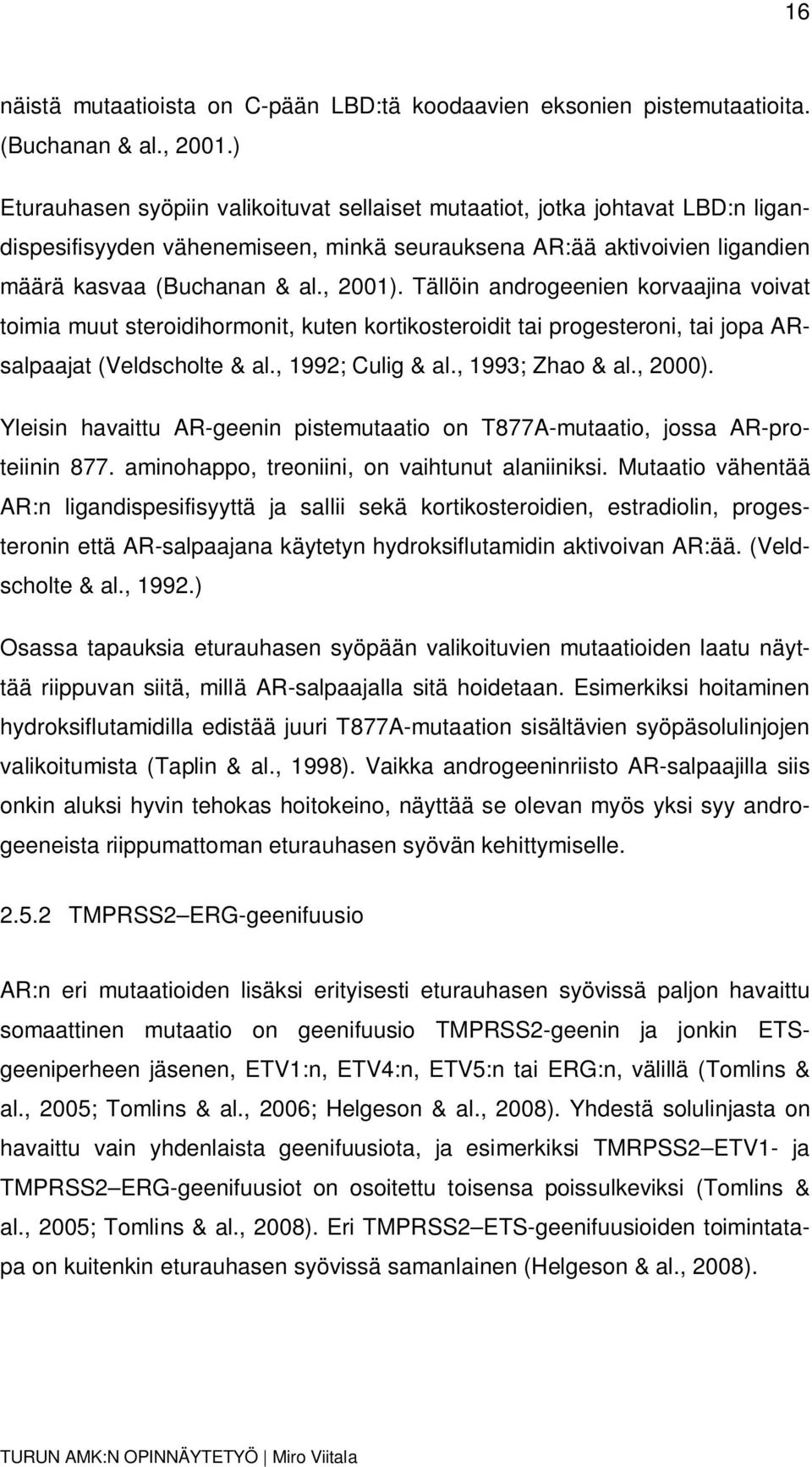 Tällöin androgeenien korvaajina voivat toimia muut steroidihormonit, kuten kortikosteroidit tai progesteroni, tai jopa ARsalpaajat (Veldscholte & al., 1992; Culig & al., 1993; Zhao & al., 2000).