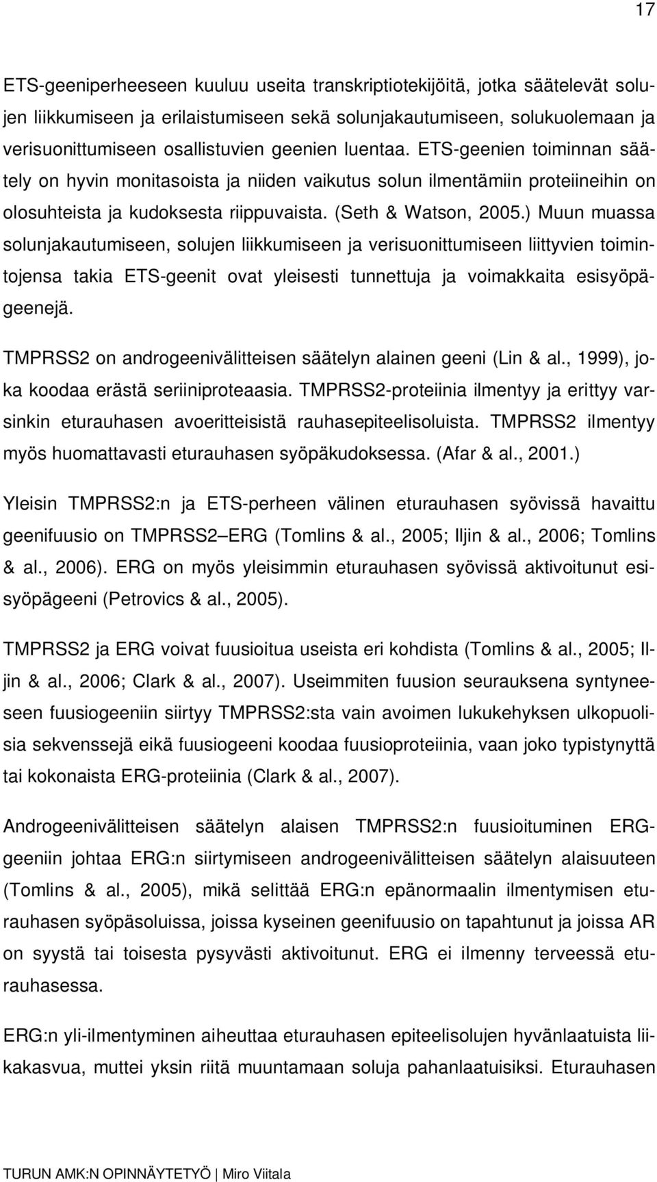 ) Muun muassa solunjakautumiseen, solujen liikkumiseen ja verisuonittumiseen liittyvien toimintojensa takia ETS-geenit ovat yleisesti tunnettuja ja voimakkaita esisyöpägeenejä.