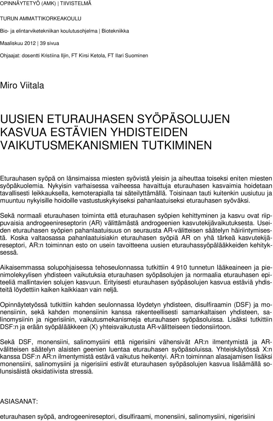 miesten syöpäkuolemia. Nykyisin varhaisessa vaiheessa havaittuja eturauhasen kasvaimia hoidetaan tavallisesti leikkauksella, kemoterapialla tai säteilyttämällä.