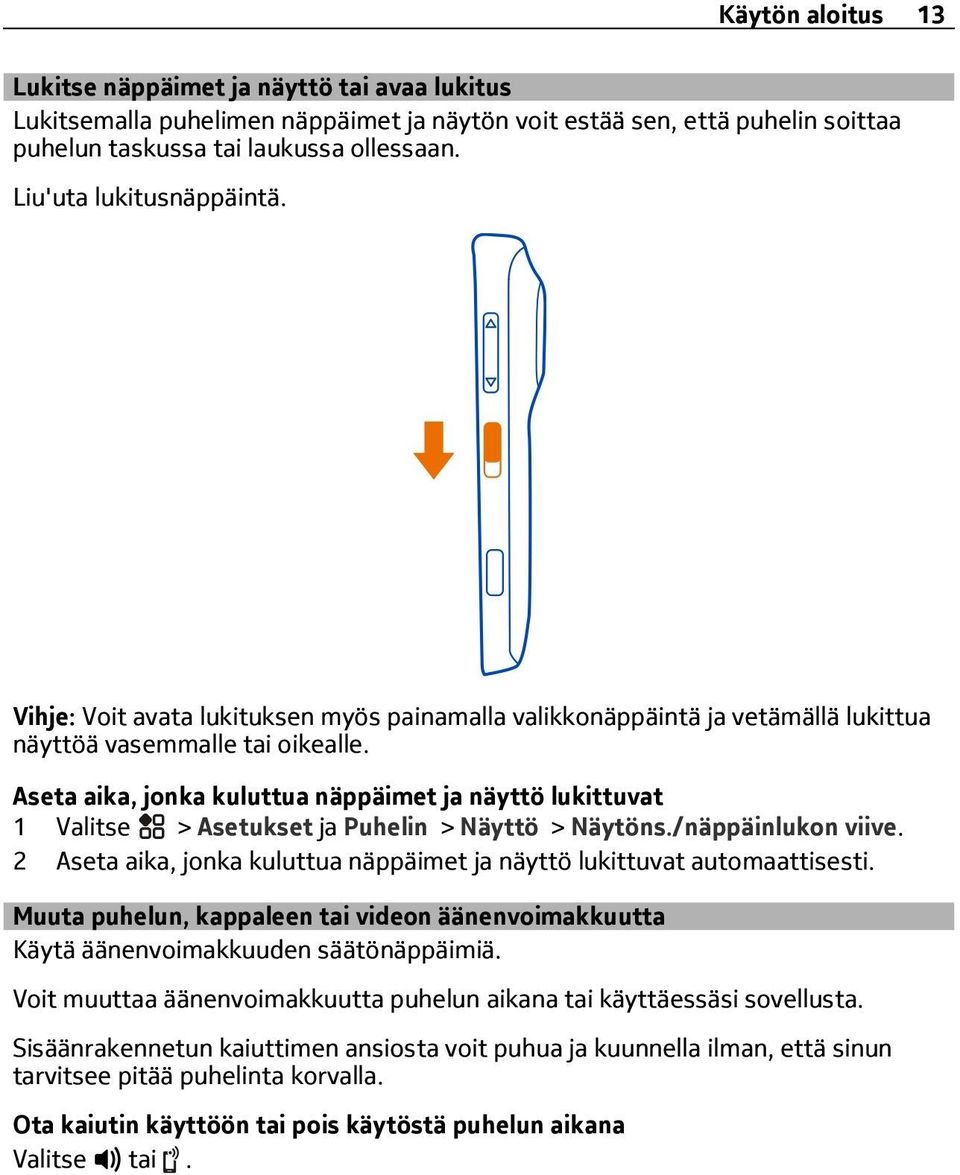 Aseta aika, jonka kuluttua näppäimet ja näyttö lukittuvat 1 > Asetukset ja Puhelin > Näyttö > Näytöns./näppäinlukon viive. 2 Aseta aika, jonka kuluttua näppäimet ja näyttö lukittuvat automaattisesti.