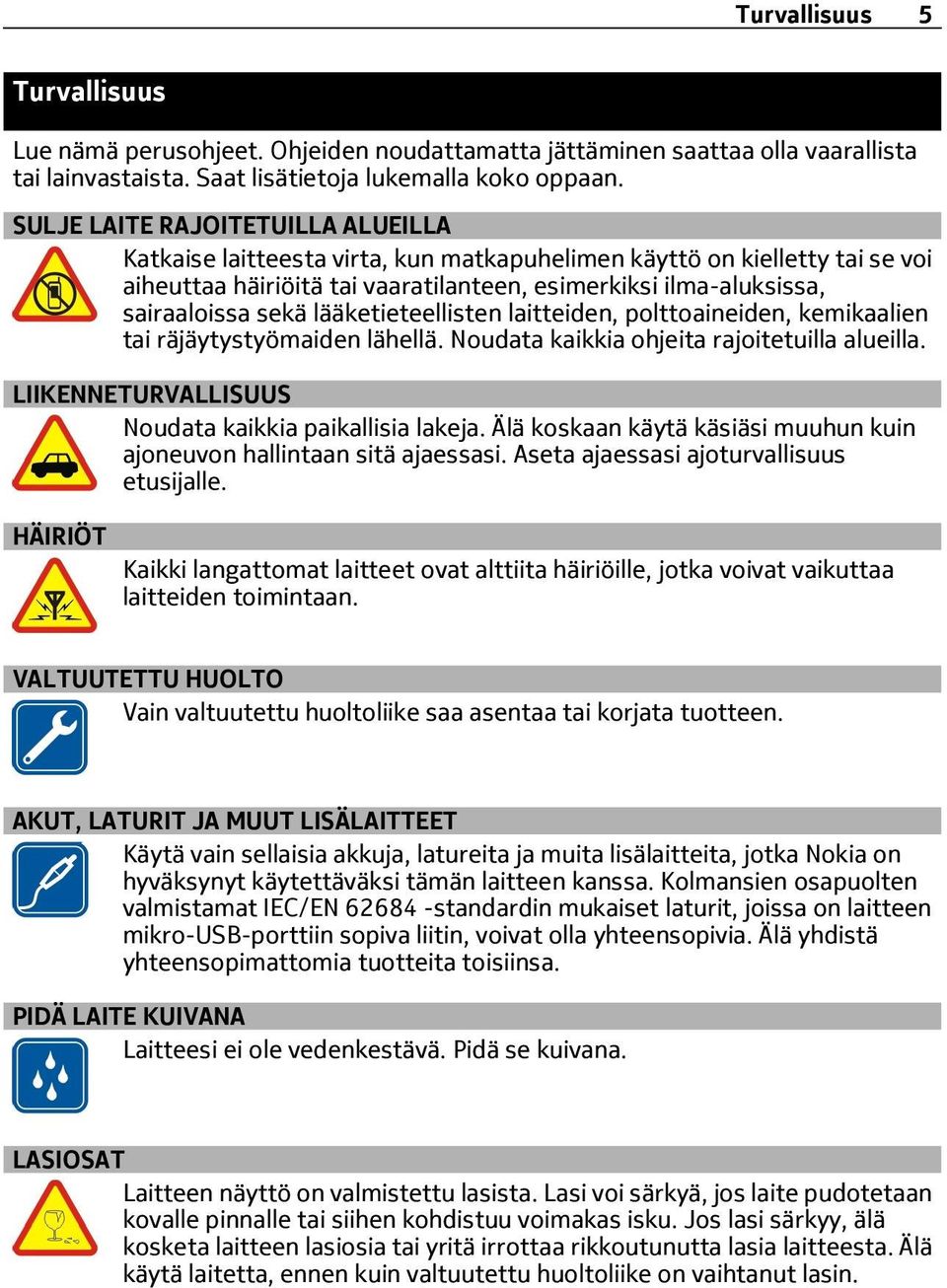 lääketieteellisten laitteiden, polttoaineiden, kemikaalien tai räjäytystyömaiden lähellä. Noudata kaikkia ohjeita rajoitetuilla alueilla. LIIKENNETURVALLISUUS Noudata kaikkia paikallisia lakeja.