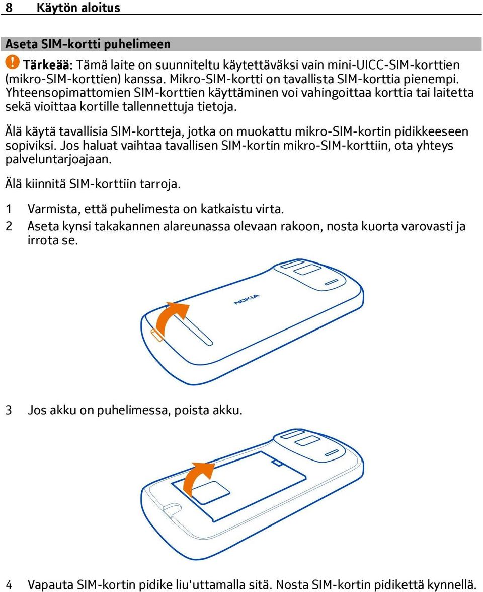 Älä käytä tavallisia SIM-kortteja, jotka on muokattu mikro-sim-kortin pidikkeeseen sopiviksi. Jos haluat vaihtaa tavallisen SIM-kortin mikro-sim-korttiin, ota yhteys palveluntarjoajaan.