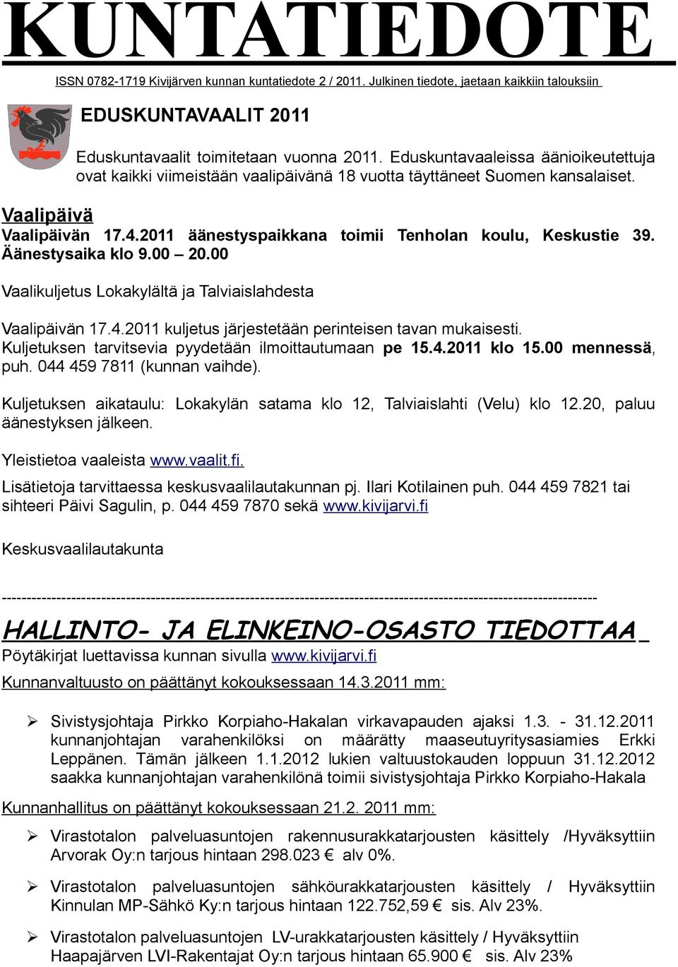 Äänestysaika klo 9.00 20.00 Vaalikuljetus Lokakylältä ja Talviaislahdesta Vaalipäivän 17.4.2011 kuljetus järjestetään perinteisen tavan mukaisesti.