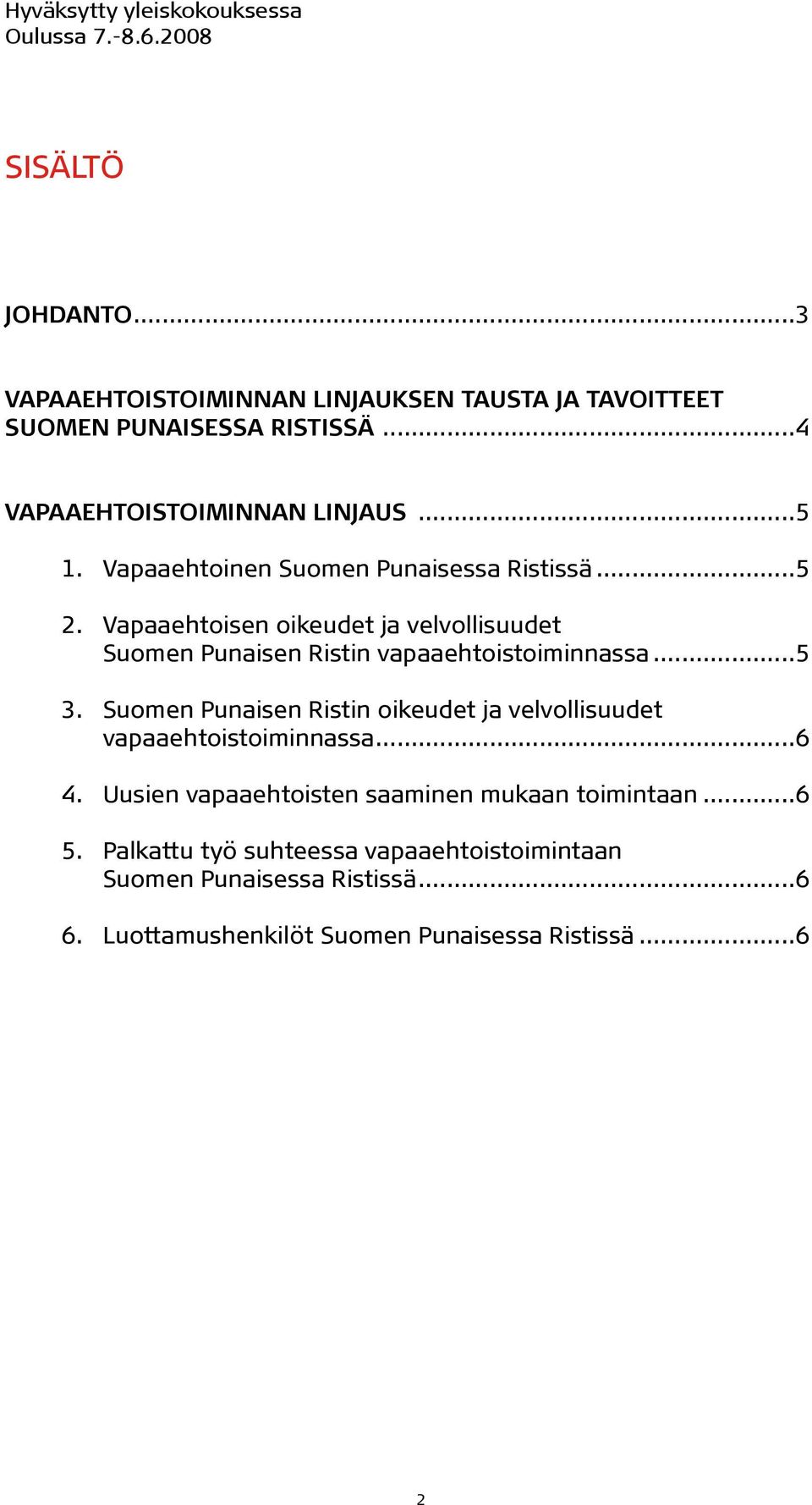 Vapaaehtoisen oikeudet ja velvollisuudet Suomen Punaisen Ristin vapaaehtoistoiminnassa...5 3.