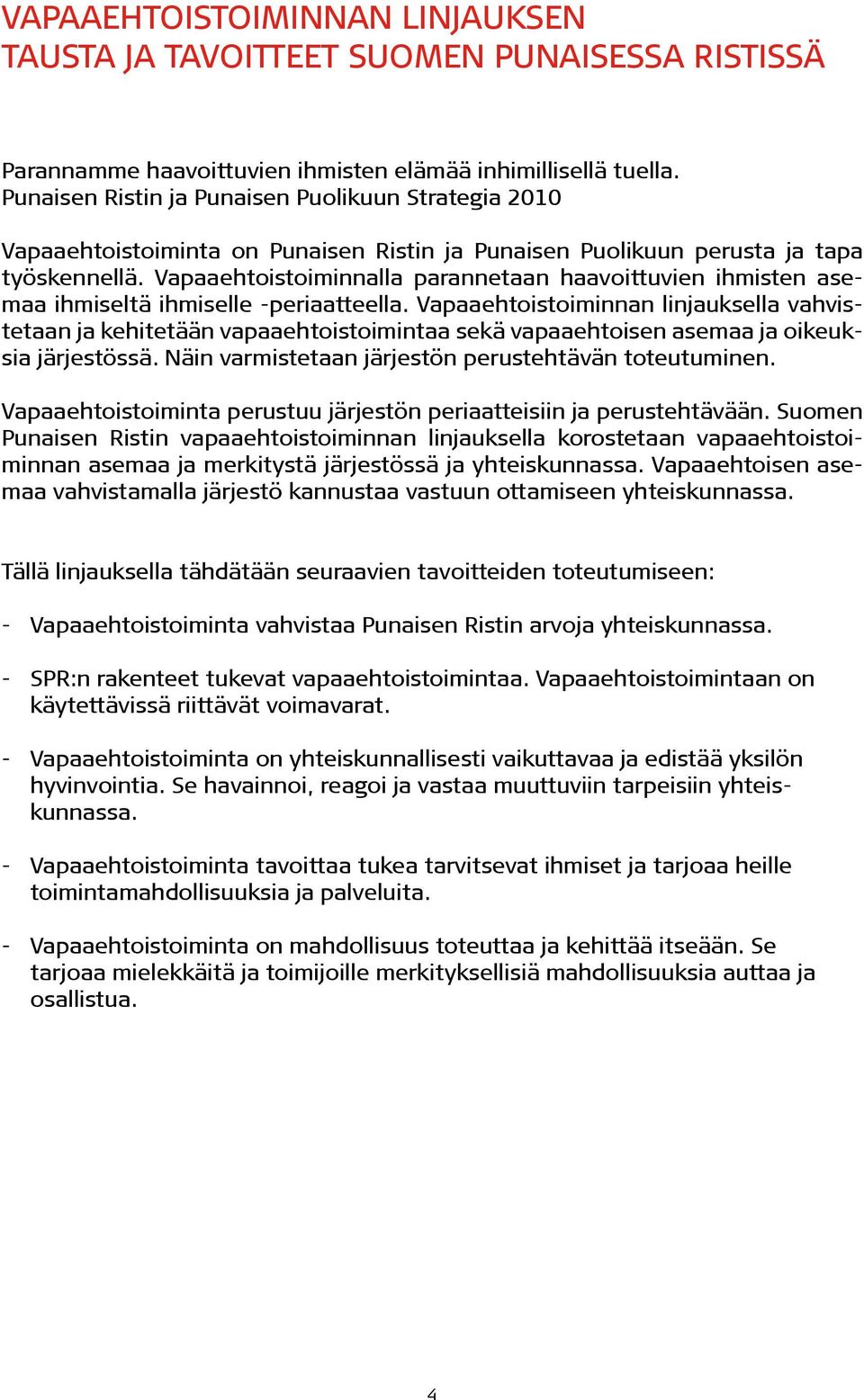 Vapaaehtoistoiminnalla parannetaan haavoittuvien ihmisten asemaa ihmiseltä ihmiselle -periaatteella.