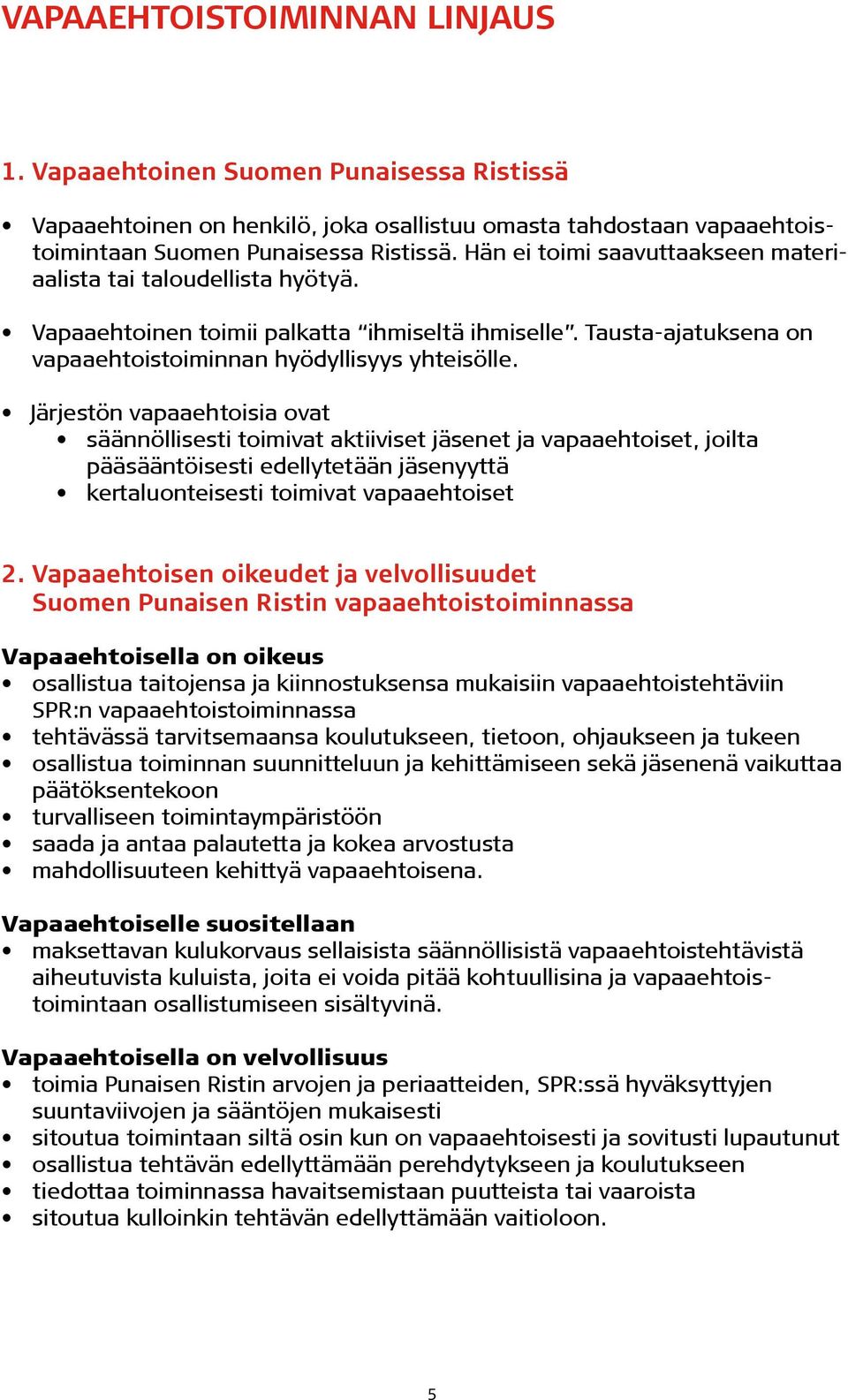 Järjestön vapaaehtoisia ovat säännöllisesti toimivat aktiiviset jäsenet ja vapaaehtoiset, joilta pääsääntöisesti edellytetään jäsenyyttä kertaluonteisesti toimivat vapaaehtoiset 2.