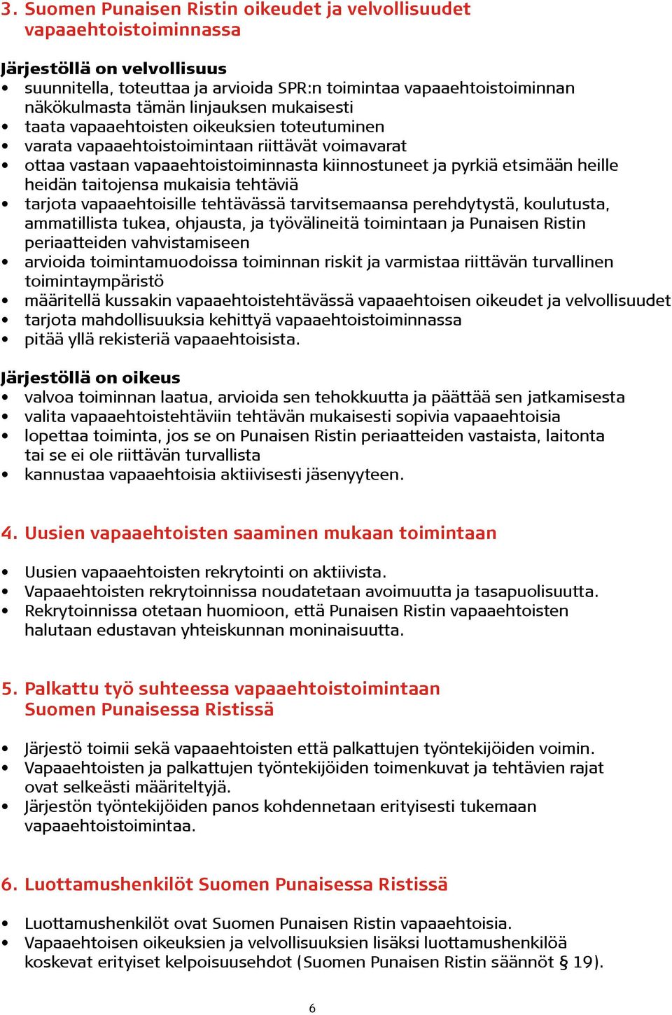 heidän taitojensa mukaisia tehtäviä tarjota vapaaehtoisille tehtävässä tarvitsemaansa perehdytystä, koulutusta, ammatillista tukea, ohjausta, ja työvälineitä toimintaan ja Punaisen Ristin