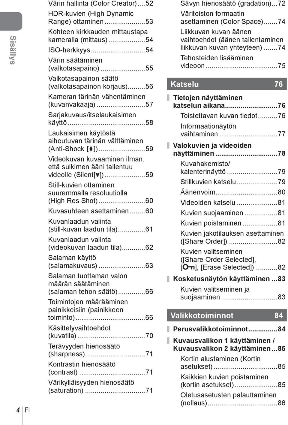 ..58 Laukaisimen käytöstä aiheutuvan tärinän välttäminen (Anti-Shock z)...59 Videokuvan kuvaaminen ilman, että sulkimen ääni tallentuu videolle (Silent[ ]).