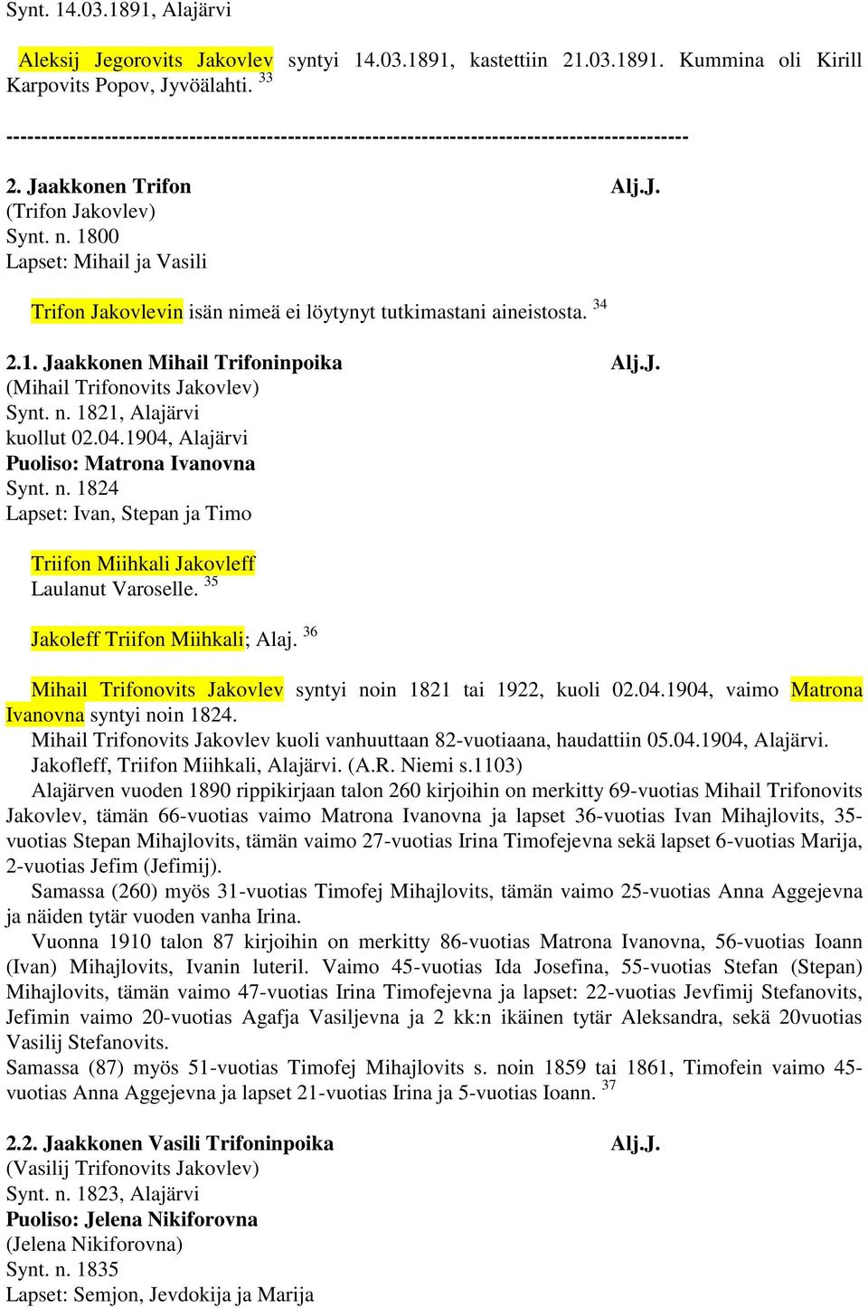 1800 Lapset: Mihail ja Vasili Trifon Jakovlevin isän nimeä ei löytynyt tutkimastani aineistosta. 34 2.1. Jaakkonen Mihail Trifoninpoika Alj.J. (Mihail Trifonovits Jakovlev) Synt. n. 1821, Alajärvi kuollut 02.