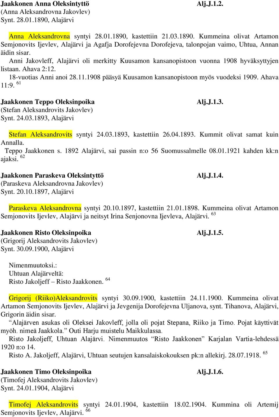 Anni Jakovleff, Alajärvi oli merkitty Kuusamon kansanopistoon vuonna 1908 hyväksyttyjen listaan. Ahava 2:12. 18-vuotias Anni anoi 28.11.1908 pääsyä Kuusamon kansanopistoon myös vuodeksi 1909.