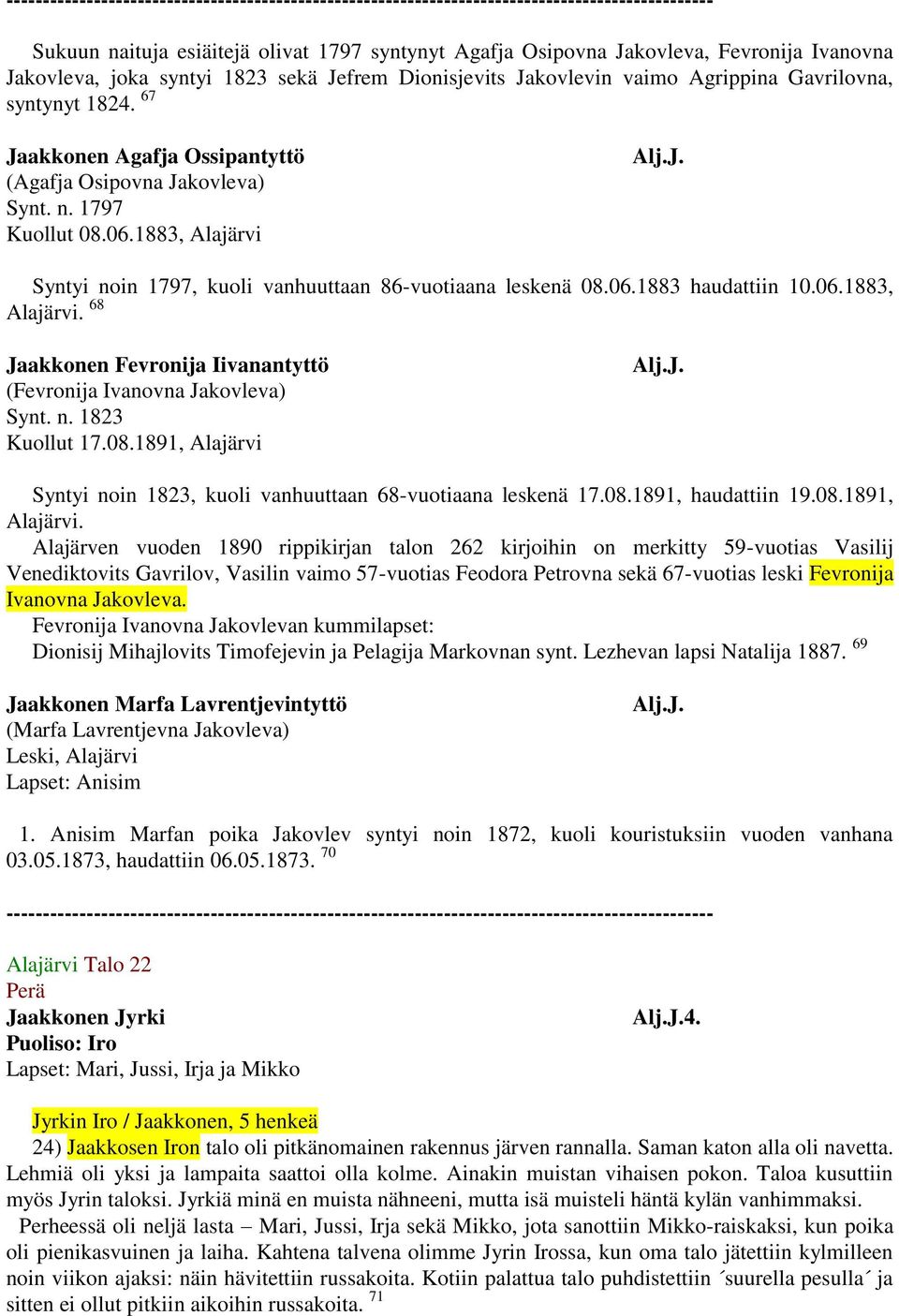 1883, Alajärvi Alj.J. Syntyi noin 1797, kuoli vanhuuttaan 86-vuotiaana leskenä 08.06.1883 haudattiin 10.06.1883, Alajärvi. 68 Jaakkonen Fevronija Iivanantyttö (Fevronija Ivanovna Jakovleva) Synt. n. 1823 Kuollut 17.