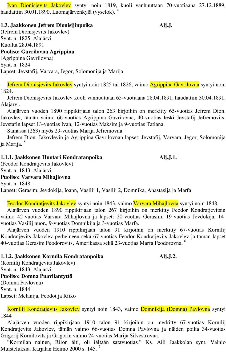 1824 Lapset: Jevstafij, Varvara, Jegor, Solomonija ja Marija Jefrem Dionisjevits Jakovlev syntyi noin 1825 tai 1826, vaimo Agrippina Gavrilovna syntyi noin 1824.