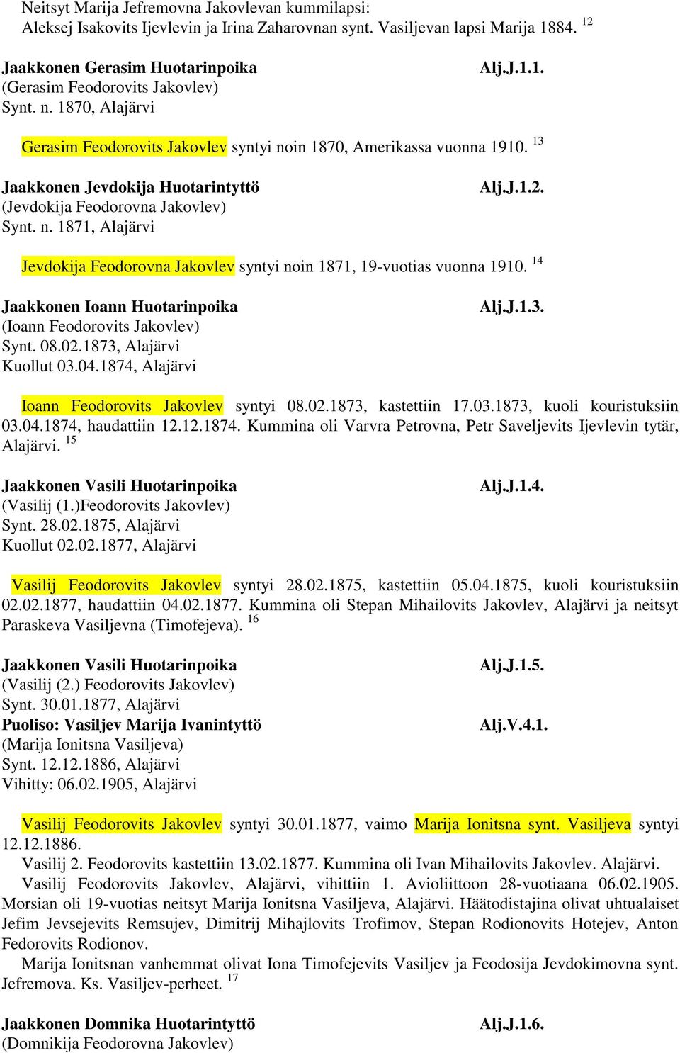 13 Jaakkonen Jevdokija Huotarintyttö (Jevdokija Feodorovna Jakovlev) Synt. n. 1871, Alajärvi Alj.J.1.2. Jevdokija Feodorovna Jakovlev syntyi noin 1871, 19-vuotias vuonna 1910.