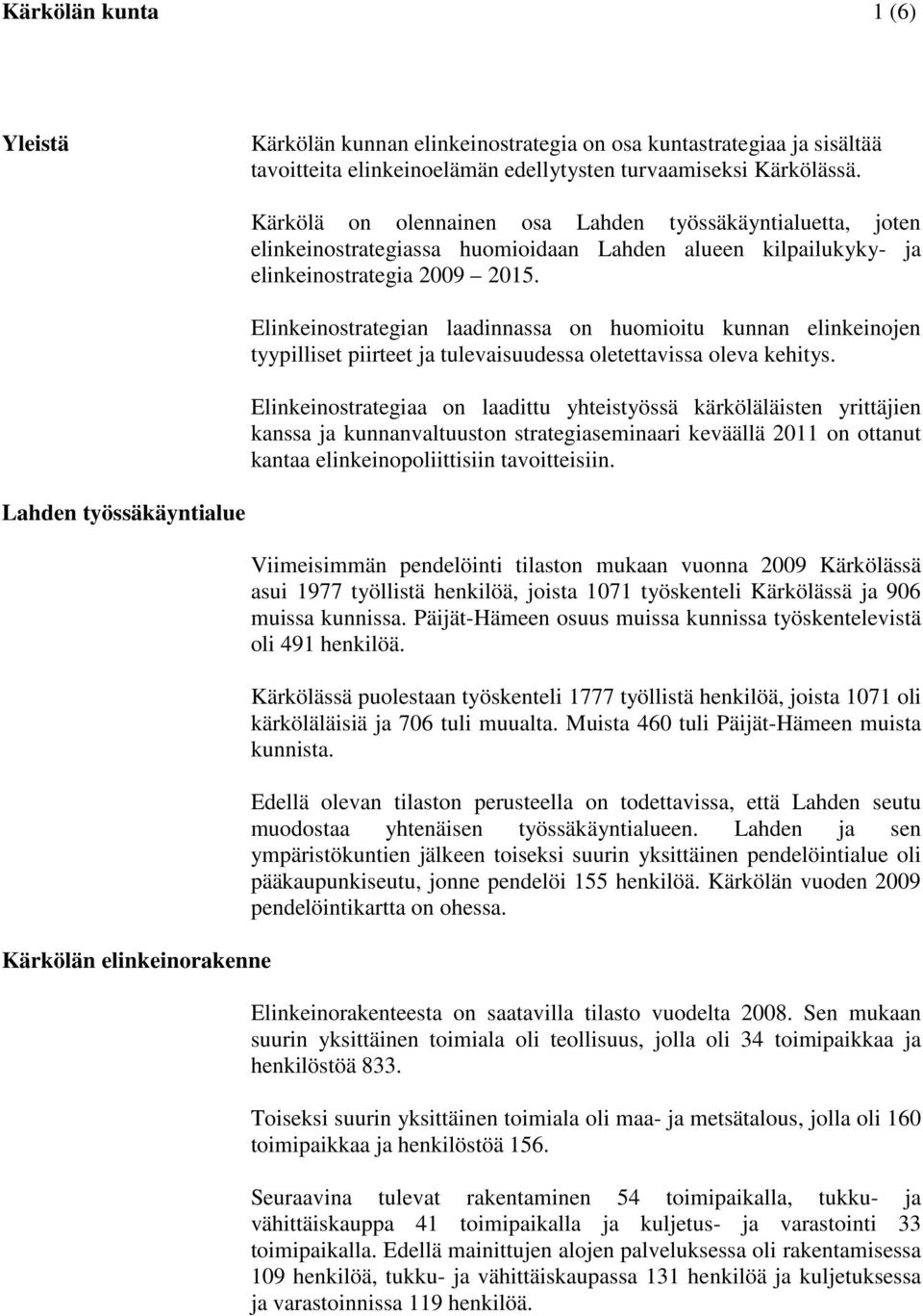 Elinkeinostrategian laadinnassa on huomioitu kunnan elinkeinojen tyypilliset piirteet ja tulevaisuudessa oletettavissa oleva kehitys.