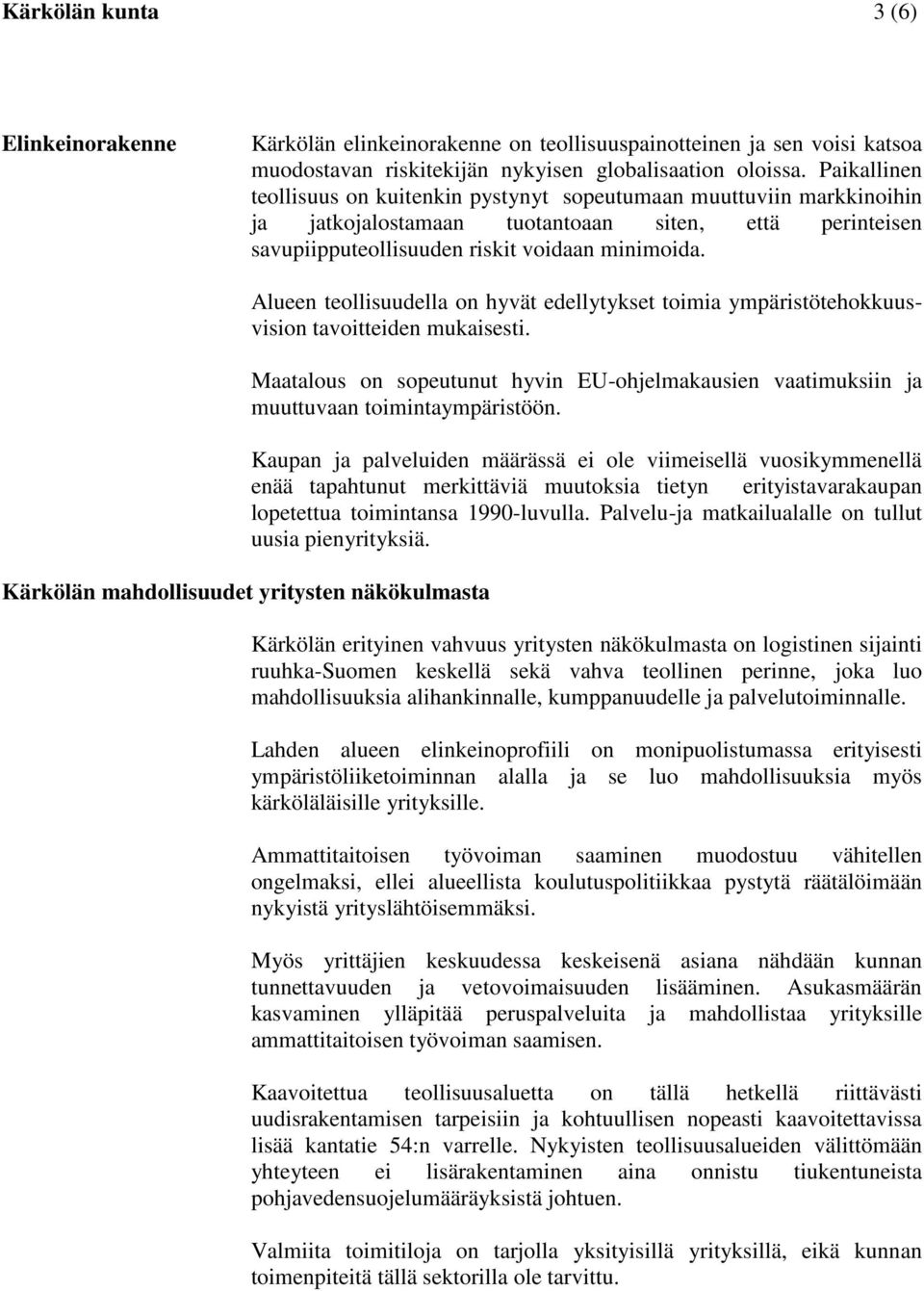 Alueen teollisuudella on hyvät edellytykset toimia ympäristötehokkuusvision tavoitteiden mukaisesti. Maatalous on sopeutunut hyvin EU-ohjelmakausien vaatimuksiin ja muuttuvaan toimintaympäristöön.