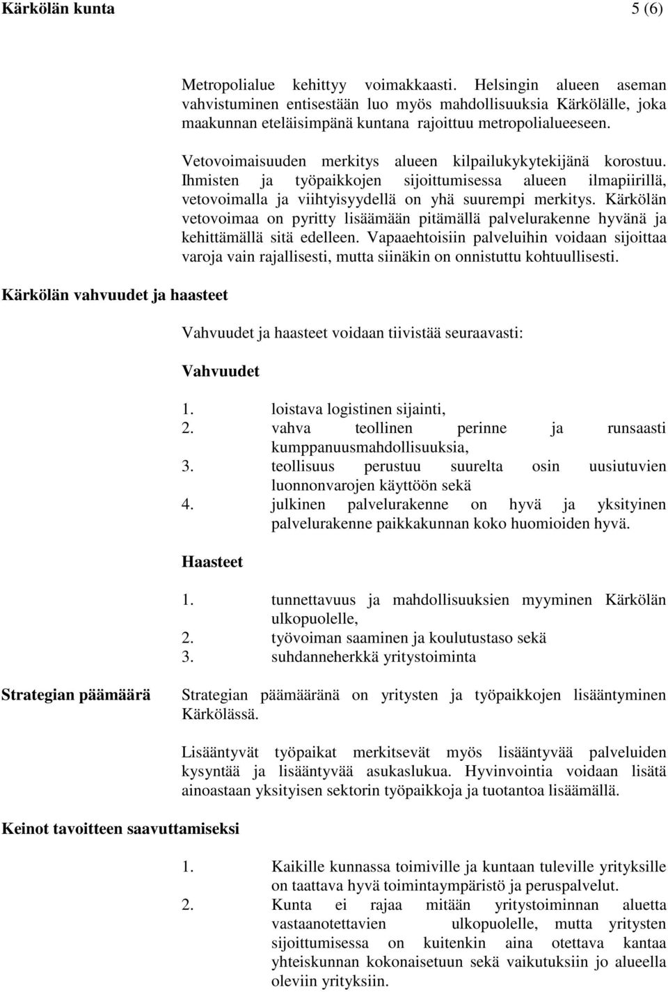 Vetovoimaisuuden merkitys alueen kilpailukykytekijänä korostuu. Ihmisten ja työpaikkojen sijoittumisessa alueen ilmapiirillä, vetovoimalla ja viihtyisyydellä on yhä suurempi merkitys.