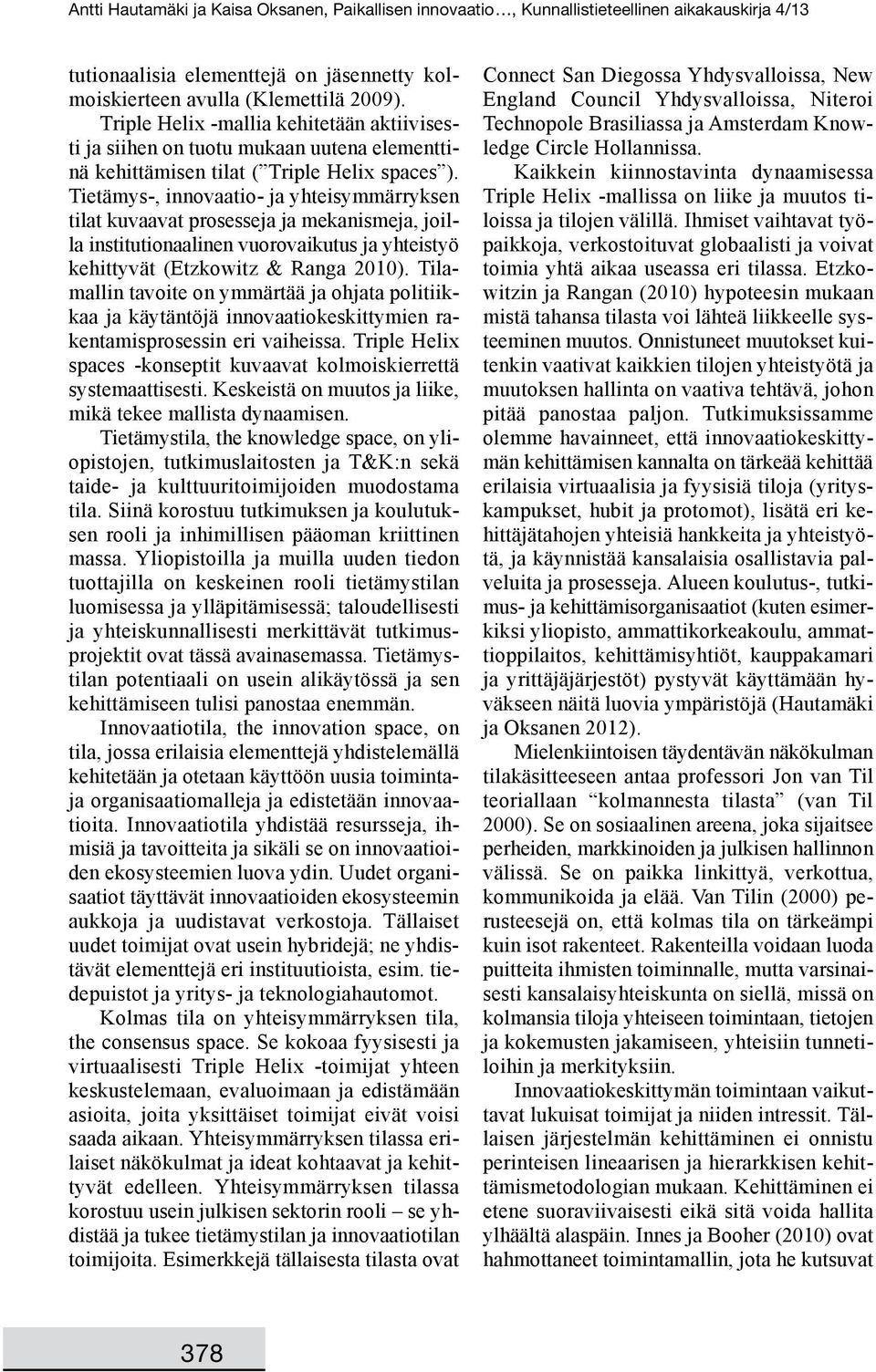 Tietämys-, innovaatio- ja yhteisymmärryksen tilat kuvaavat prosesseja ja mekanismeja, joilla institutionaalinen vuorovaikutus ja yhteistyö kehittyvät (Etzkowitz & Ranga 2010).