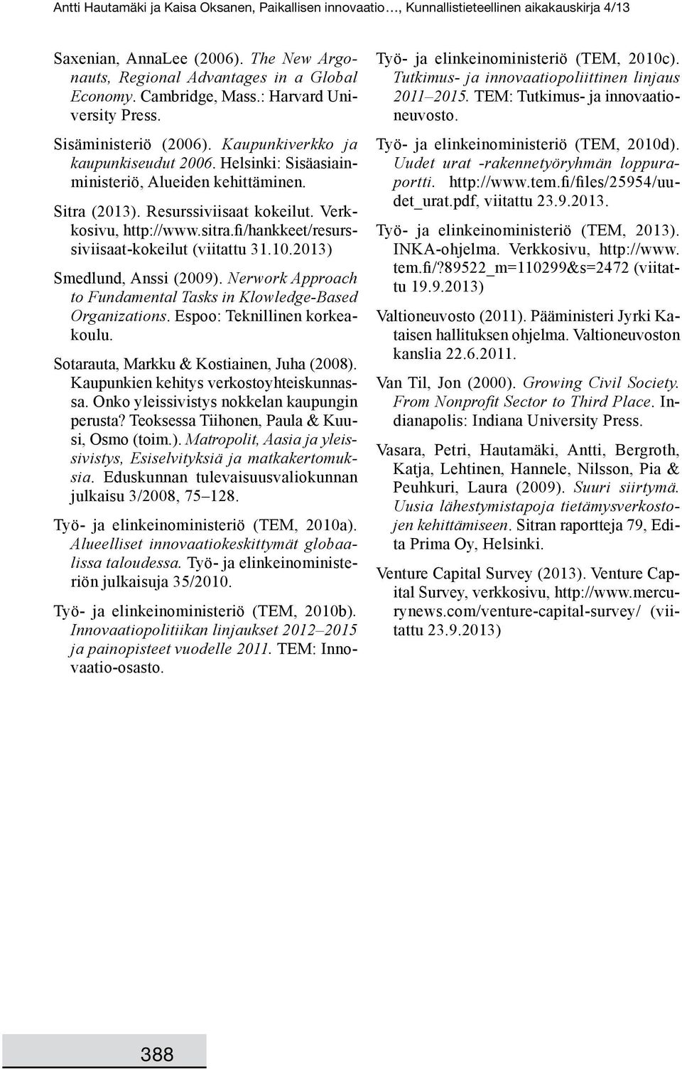 2013) Smedlund, Anssi (2009). Nerwork Approach to Fundamental Tasks in Klowledge-Based Organizations. Espoo: Teknillinen korkeakoulu. Sotarauta, Markku & Kostiainen, Juha (2008).