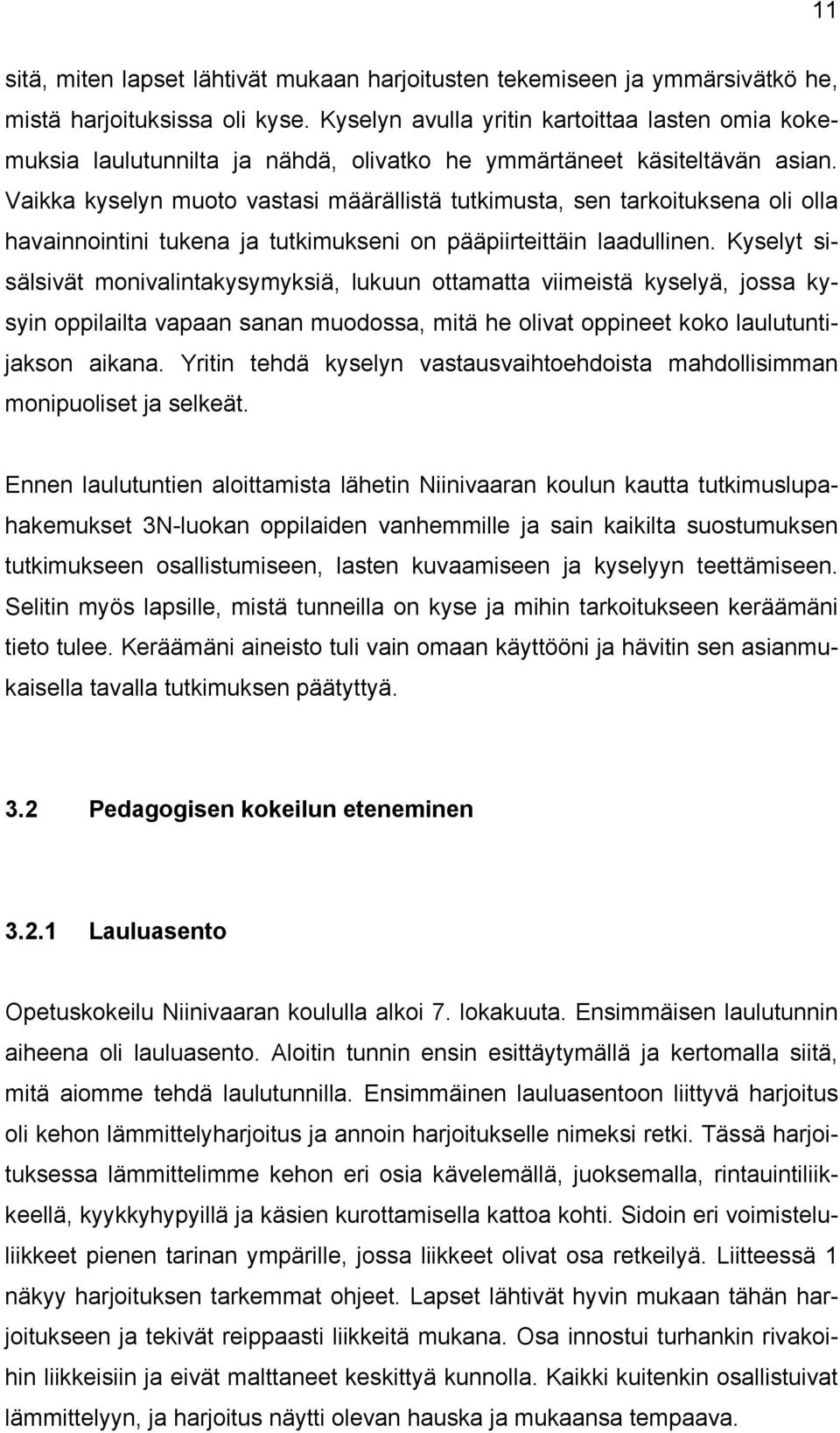 Vaikka kyselyn muoto vastasi määrällistä tutkimusta, sen tarkoituksena oli olla havainnointini tukena ja tutkimukseni on pääpiirteittäin laadullinen.