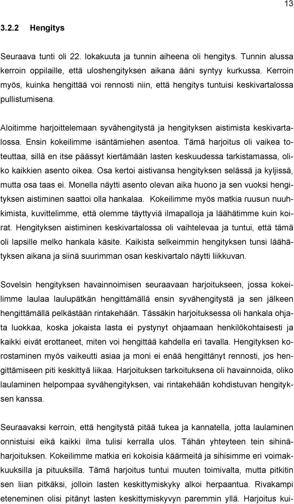 Ensin kokeilimme isäntämiehen asentoa. Tämä harjoitus oli vaikea toteuttaa, sillä en itse päässyt kiertämään lasten keskuudessa tarkistamassa, oliko kaikkien asento oikea.