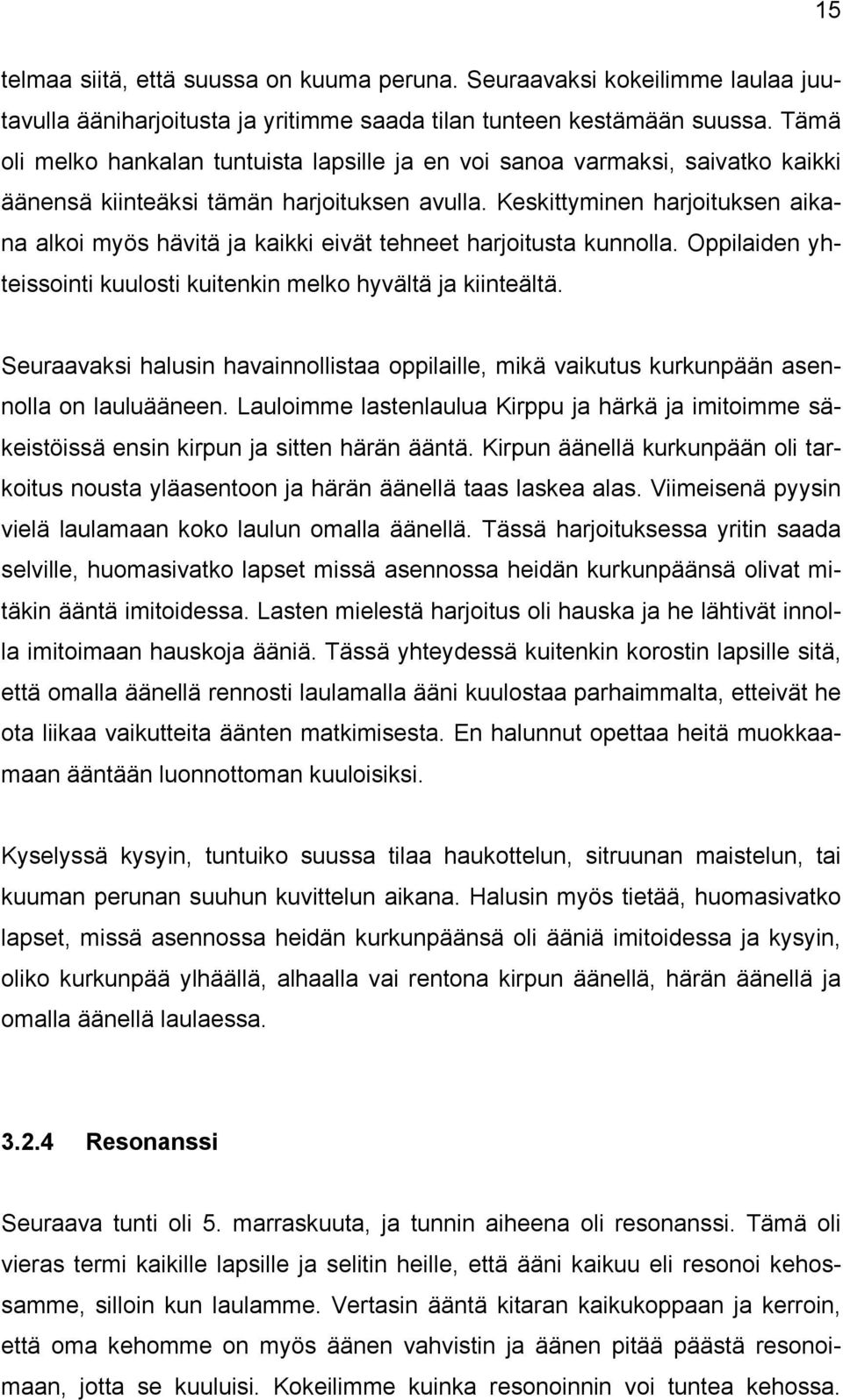 Keskittyminen harjoituksen aikana alkoi myös hävitä ja kaikki eivät tehneet harjoitusta kunnolla. Oppilaiden yhteissointi kuulosti kuitenkin melko hyvältä ja kiinteältä.