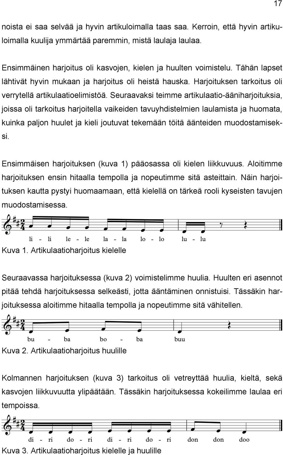 Seuraavaksi teimme artikulaatio-ääniharjoituksia, joissa oli tarkoitus harjoitella vaikeiden tavuyhdistelmien laulamista ja huomata, kuinka paljon huulet ja kieli joutuvat tekemään töitä äänteiden