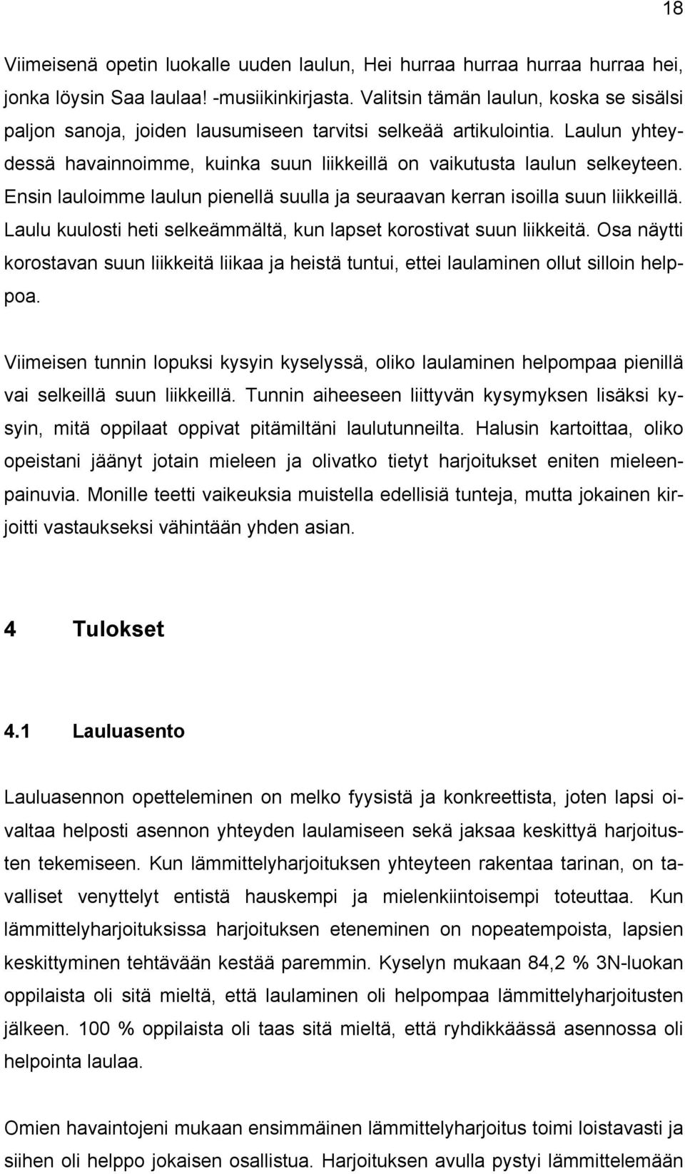 Ensin lauloimme laulun pienellä suulla ja seuraavan kerran isoilla suun liikkeillä. Laulu kuulosti heti selkeämmältä, kun lapset korostivat suun liikkeitä.