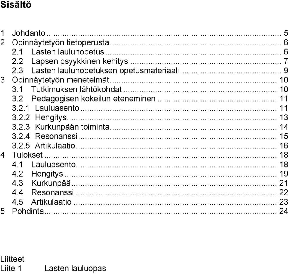 .. 11! 3.2.1! Lauluasento... 11! 3.2.2! Hengitys... 13! 3.2.3! Kurkunpään toiminta... 14! 3.2.4! Resonanssi... 15! 3.2.5! Artikulaatio... 16! 4! Tulokset.