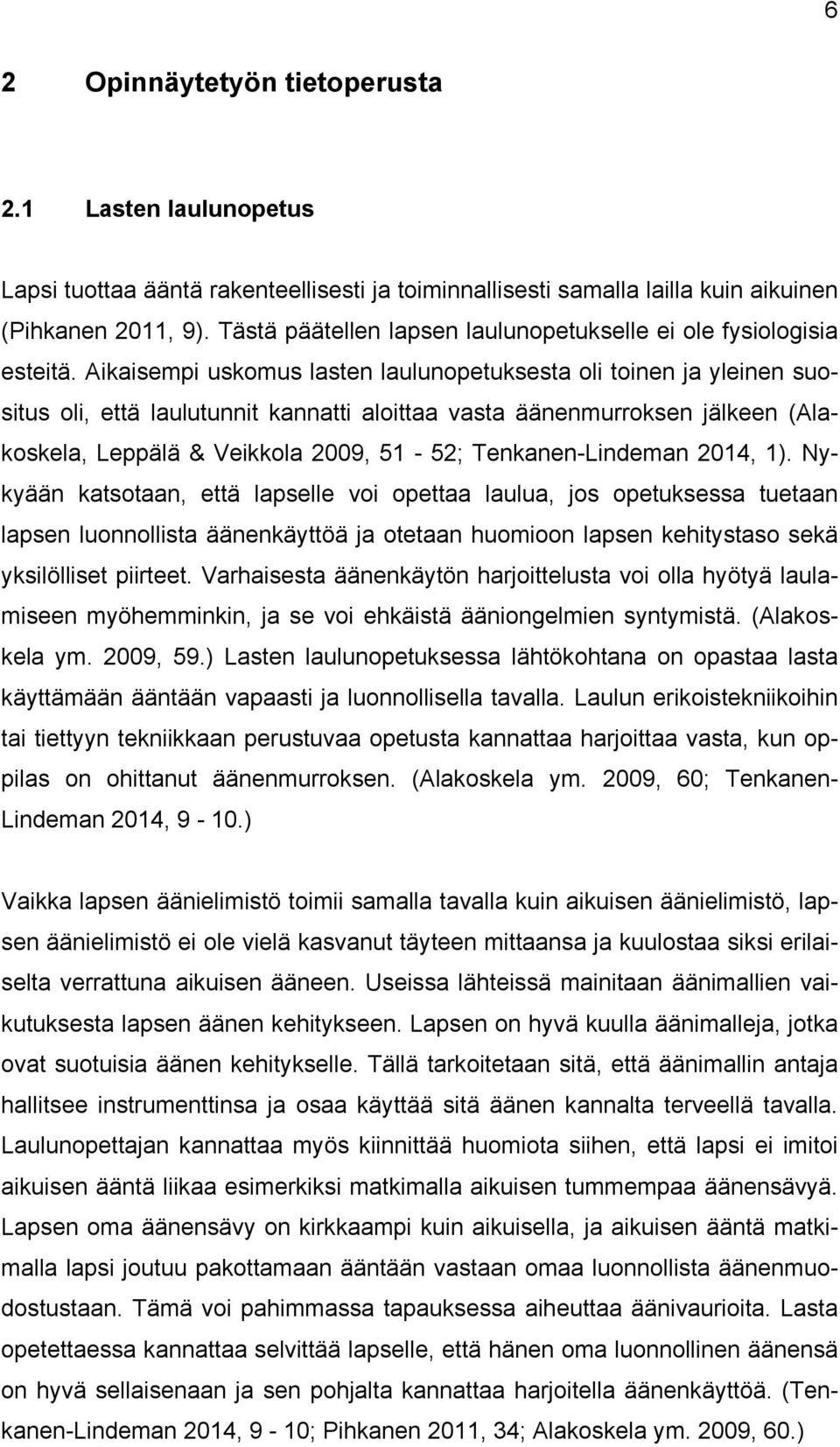 Aikaisempi uskomus lasten laulunopetuksesta oli toinen ja yleinen suositus oli, että laulutunnit kannatti aloittaa vasta äänenmurroksen jälkeen (Alakoskela, Leppälä & Veikkola 2009, 51-52;