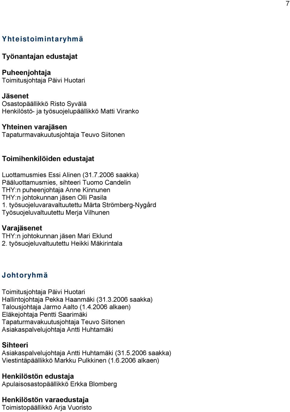 työsuojeluvaltuutettu Heikki Mäkirintala Johtoryhmä Hallintojohtaja Pekka Haanmäki (31.3.2006 saakka) Talousjohtaja Jarmo Aalto (1.4.