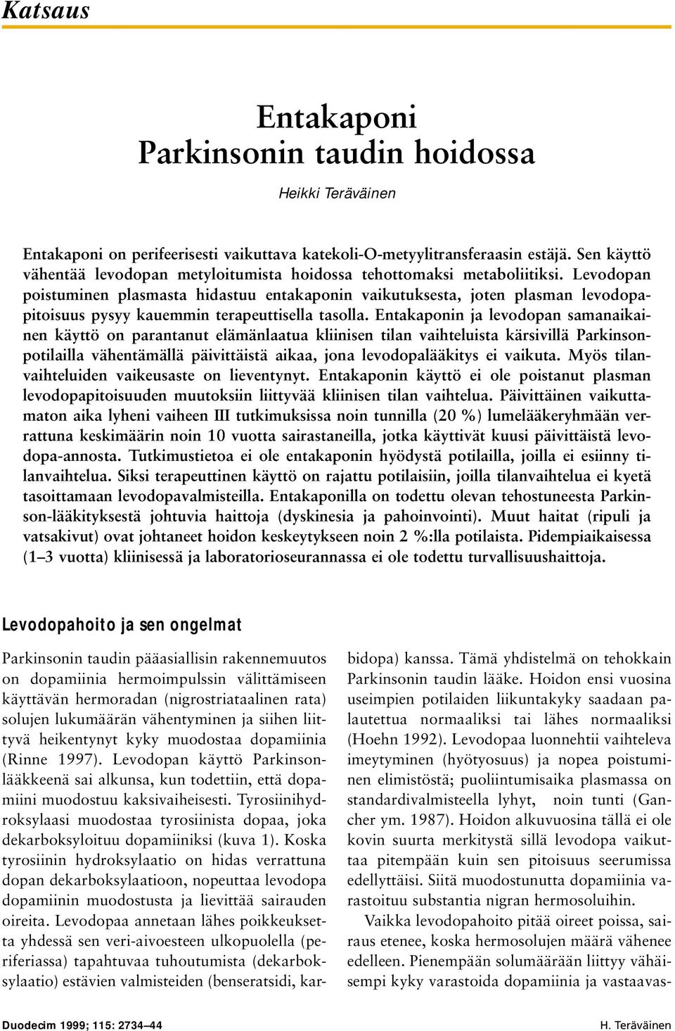 n poistuminen plasmasta hidastuu entakaponin vaikutuksesta, joten plasman levodopapitoisuus pysyy kauemmin terapeuttisella tasolla.