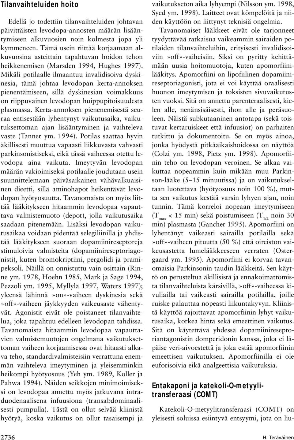 Mikäli potilaalle ilmaantuu invalidisoiva dyskinesia, tämä johtaa levodopan kerta-annoksen pienentämiseen, sillä dyskinesian voimakkuus on riippuvainen levodopan huippupitoisuudesta plasmassa.