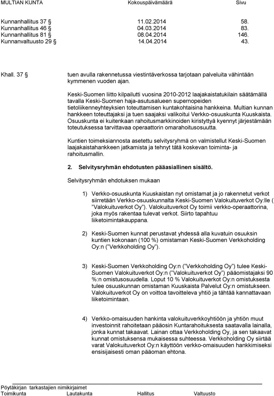 Keski-Suomen liitto kilpailutti vuosina 2010-2012 laajakaistatukilain säätämällä tavalla Keski-Suomen haja-asutusalueen supernopeiden tietoliikenneyhteyksien toteuttamisen kuntakohtaisina hankkeina.