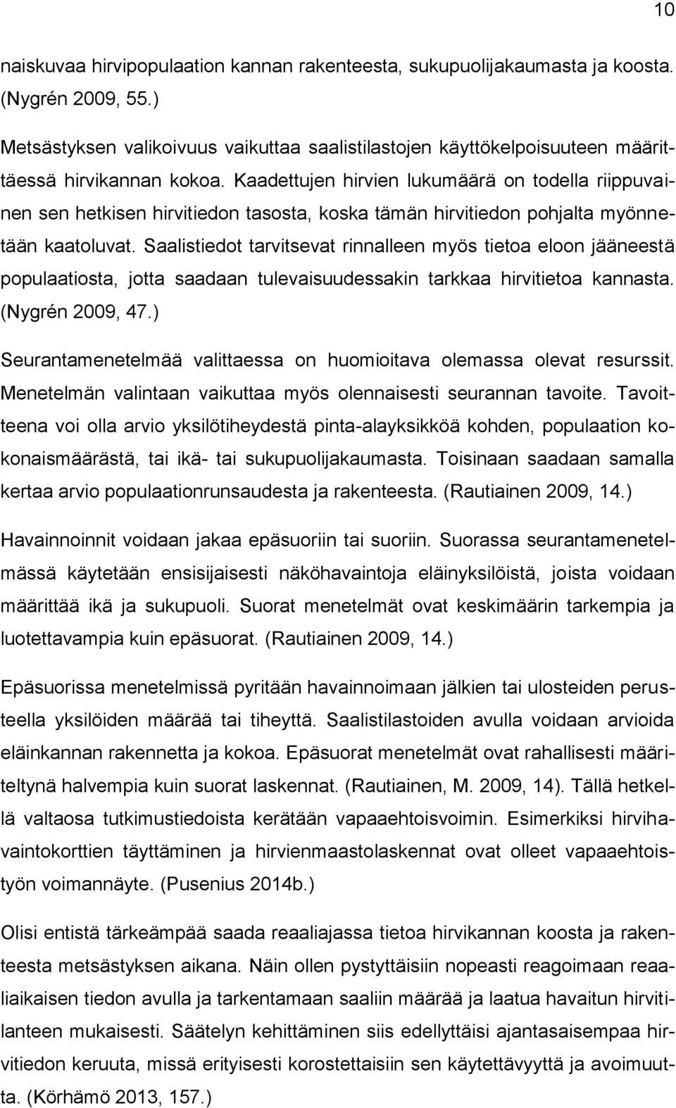 Kaadettujen hirvien lukumäärä on todella riippuvainen sen hetkisen hirvitiedon tasosta, koska tämän hirvitiedon pohjalta myönnetään kaatoluvat.