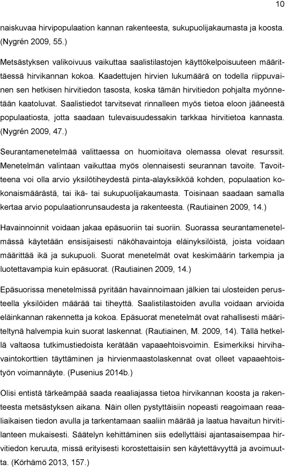 Kaadettujen hirvien lukumäärä on todella riippuvainen sen hetkisen hirvitiedon tasosta, koska tämän hirvitiedon pohjalta myönnetään kaatoluvat.