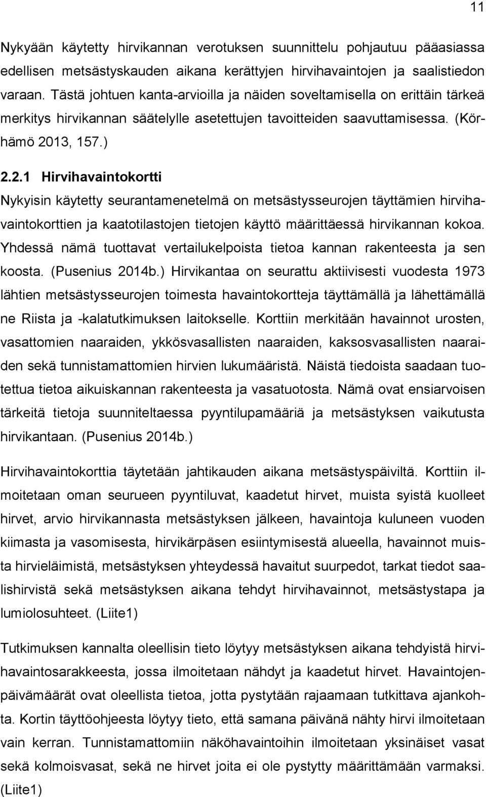 13, 157.) 2.2.1 Hirvihavaintokortti Nykyisin käytetty seurantamenetelmä on metsästysseurojen täyttämien hirvihavaintokorttien ja kaatotilastojen tietojen käyttö määrittäessä hirvikannan kokoa.