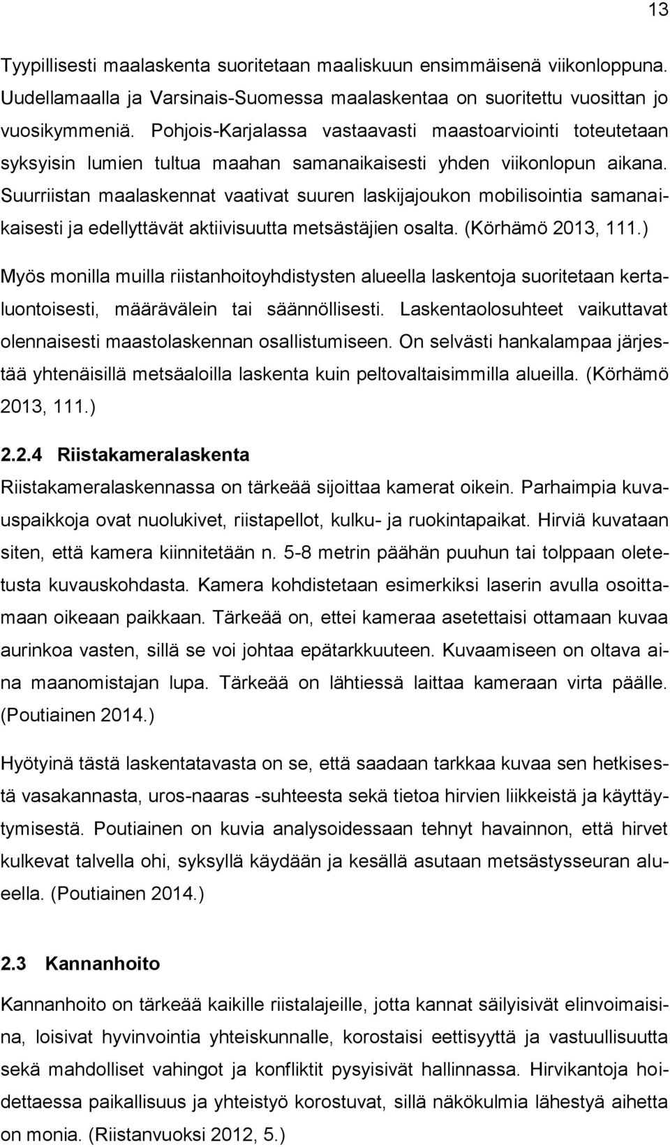 Suurriistan maalaskennat vaativat suuren laskijajoukon mobilisointia samanaikaisesti ja edellyttävät aktiivisuutta metsästäjien osalta. (Körhämö 2013, 111.