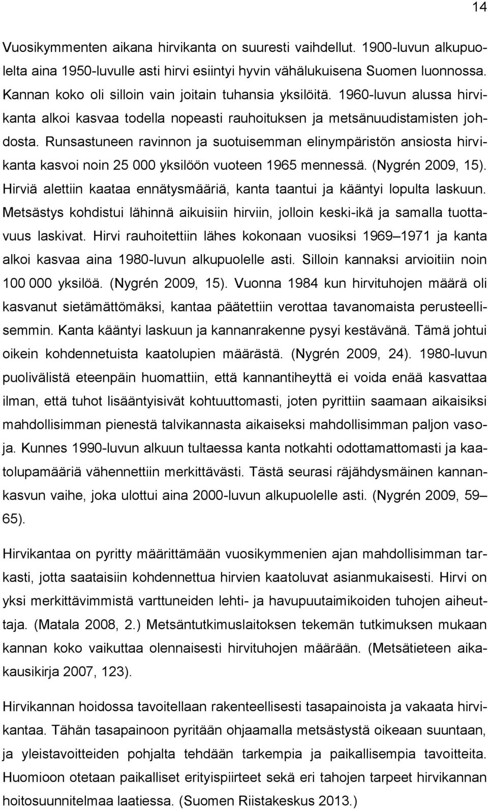 Runsastuneen ravinnon ja suotuisemman elinympäristön ansiosta hirvikanta kasvoi noin 25 000 yksilöön vuoteen 1965 mennessä. (Nygrén 2009, 15).