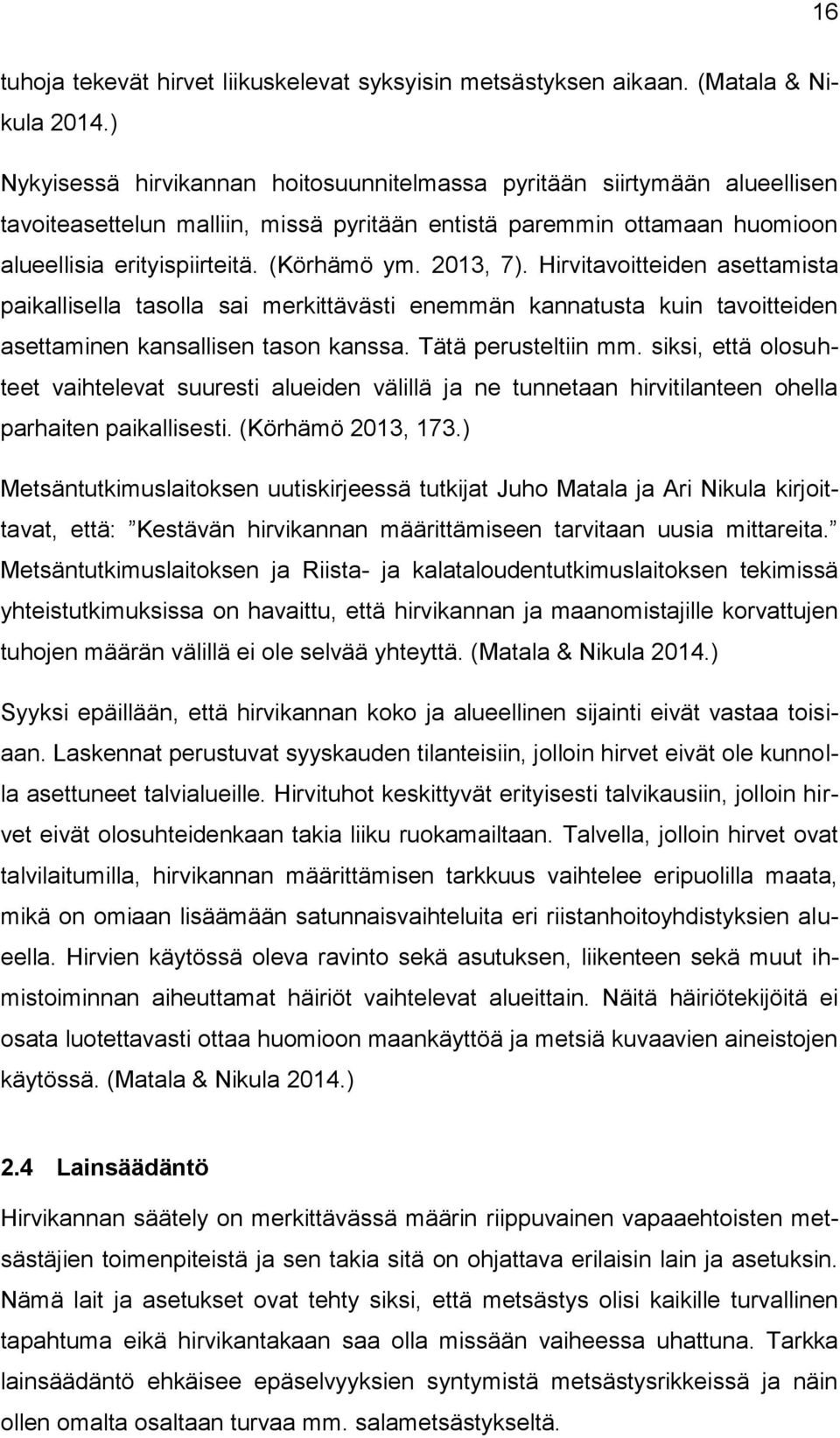 2013, 7). Hirvitavoitteiden asettamista paikallisella tasolla sai merkittävästi enemmän kannatusta kuin tavoitteiden asettaminen kansallisen tason kanssa. Tätä perusteltiin mm.