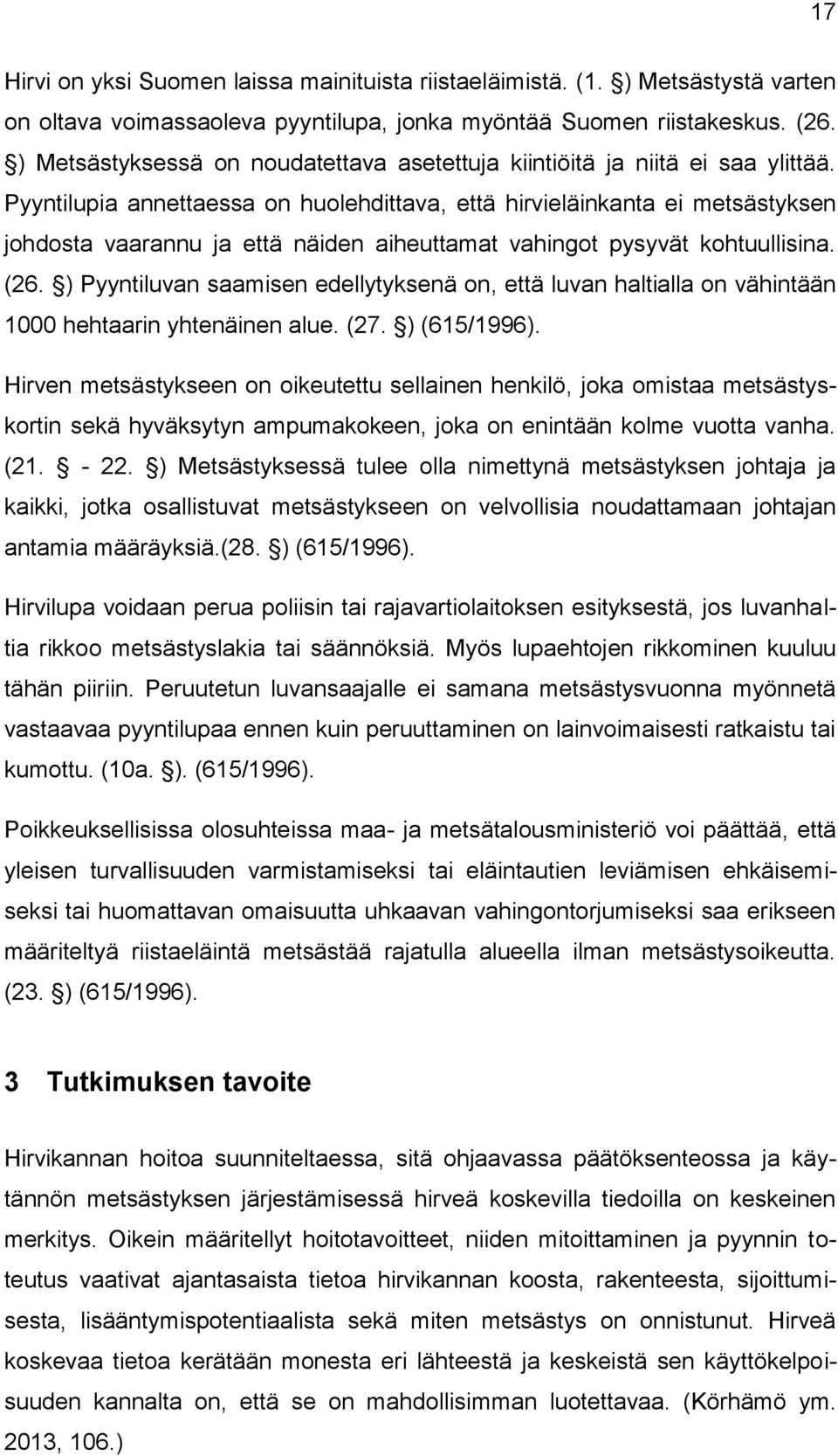 Pyyntilupia annettaessa on huolehdittava, että hirvieläinkanta ei metsästyksen johdosta vaarannu ja että näiden aiheuttamat vahingot pysyvät kohtuullisina. (26.