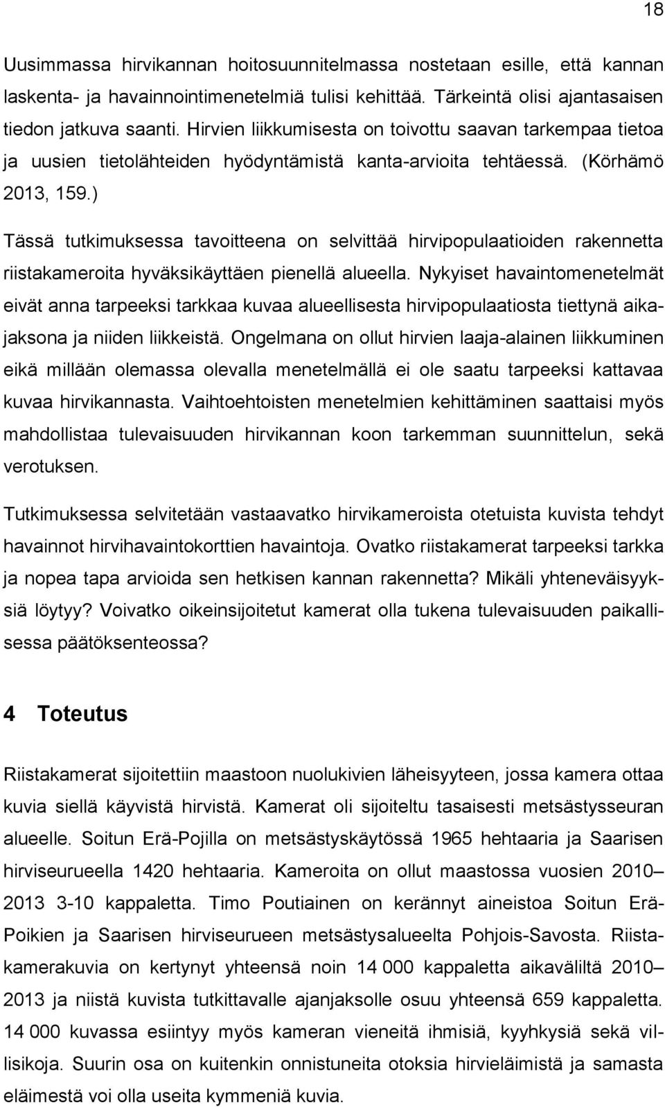 ) Tässä tutkimuksessa tavoitteena on selvittää hirvipopulaatioiden rakennetta riistakameroita hyväksikäyttäen pienellä alueella.